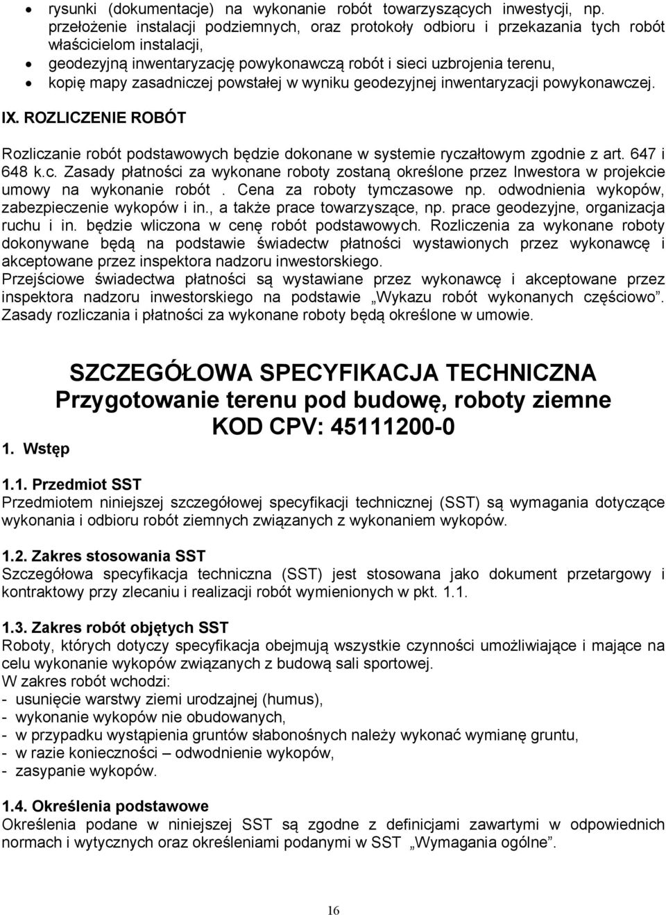 zasadniczej powstałej w wyniku geodezyjnej inwentaryzacji powykonawczej. IX. ROZLICZENIE ROBÓT Rozliczanie robót podstawowych będzie dokonane w systemie ryczałtowym zgodnie z art. 647 i 648 k.c. Zasady płatności za wykonane roboty zostaną określone przez Inwestora w projekcie umowy na wykonanie robót.