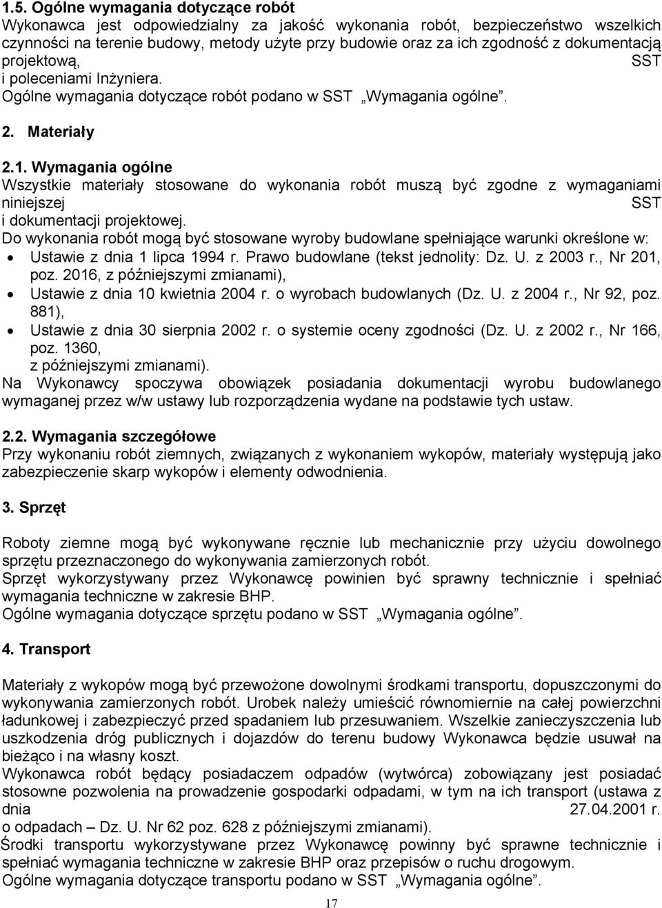 Wymagania ogólne Wszystkie materiały stosowane do wykonania robót muszą być zgodne z wymaganiami niniejszej SST i dokumentacji projektowej.