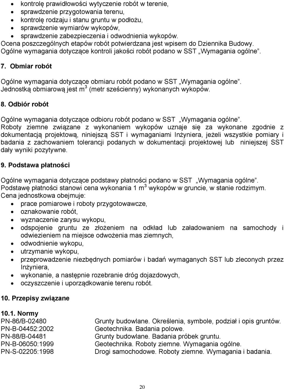 Obmiar robót Ogólne wymagania dotyczące obmiaru robót podano w SST Wymagania ogólne. Jednostką obmiarową jest m 3 (metr sześcienny) wykonanych wykopów. 8.