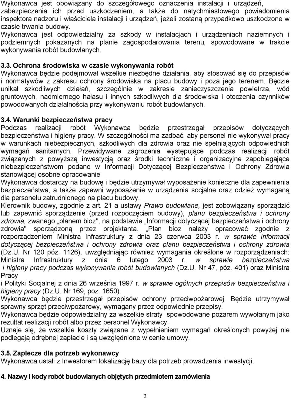 Wykonawca jest odpowiedzialny za szkody w instalacjach i urządzeniach naziemnych i podziemnych pokazanych na planie zagospodarowania terenu, spowodowane w trakcie wykonywania robót budowlanych. 3.