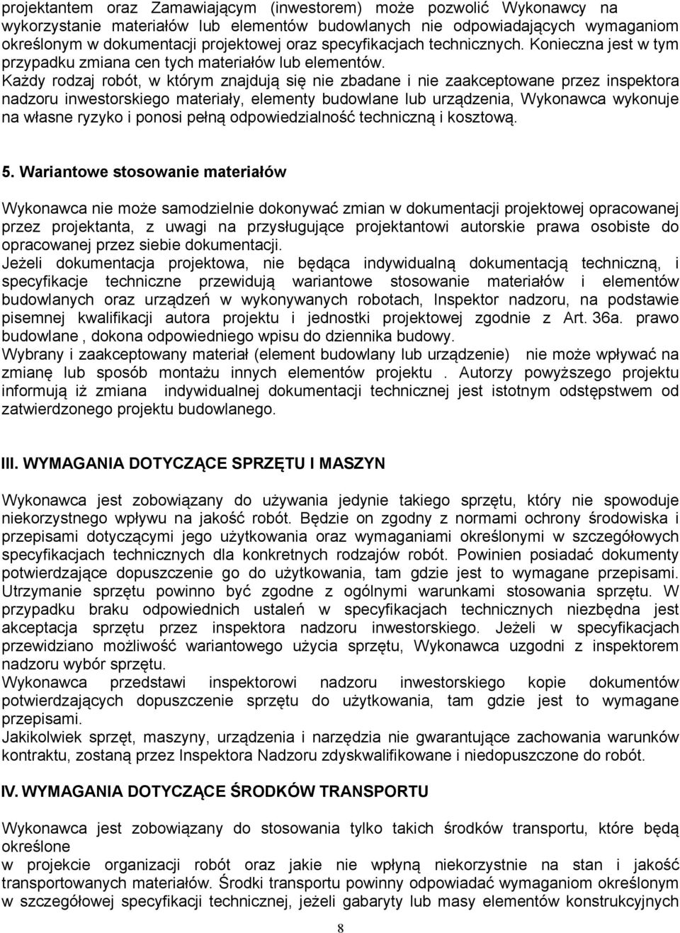 Każdy rodzaj robót, w którym znajdują się nie zbadane i nie zaakceptowane przez inspektora nadzoru inwestorskiego materiały, elementy budowlane lub urządzenia, Wykonawca wykonuje na własne ryzyko i