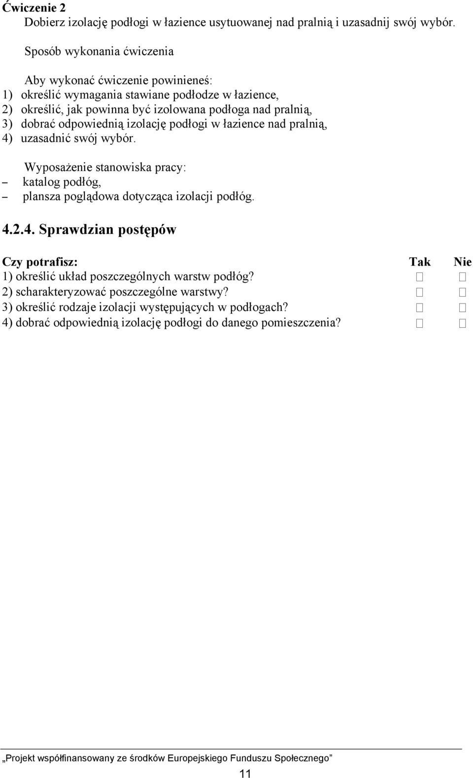 dobrać odpowiednią izolację podłogi w łazience nad pralnią, 4) uzasadnić swój wybór. Wyposażenie stanowiska pracy: katalog podłóg, plansza poglądowa dotycząca izolacji podłóg. 4.2.