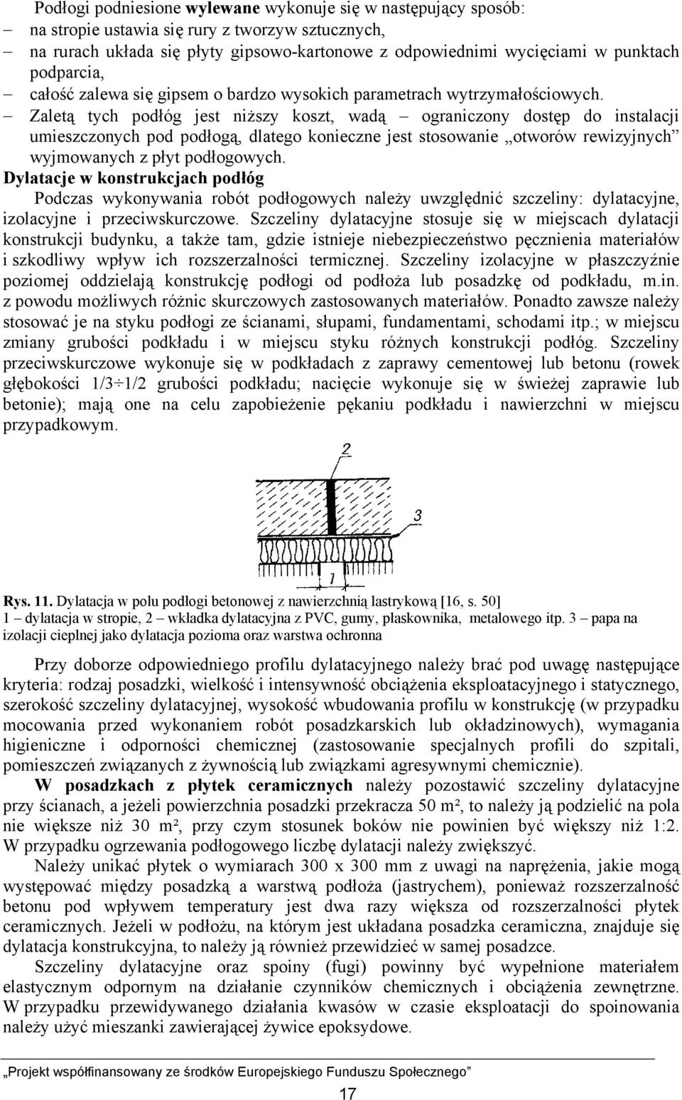 Zaletą tych podłóg jest niższy koszt, wadą ograniczony dostęp do instalacji umieszczonych pod podłogą, dlatego konieczne jest stosowanie otworów rewizyjnych wyjmowanych z płyt podłogowych.
