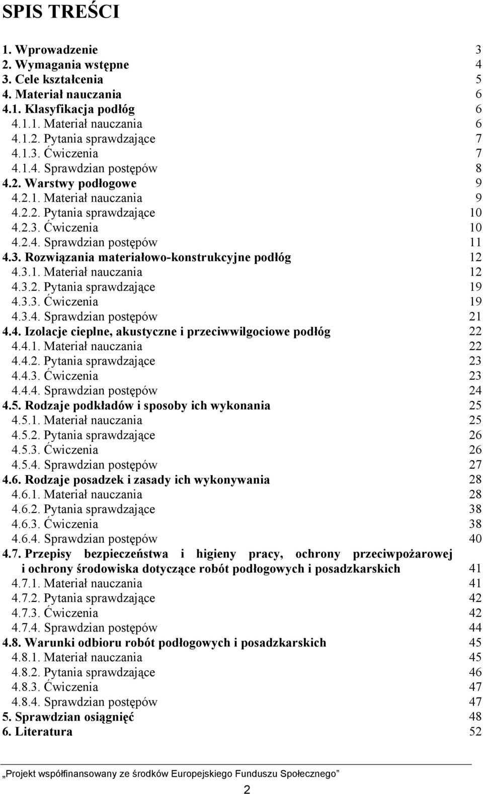 3.1. Materiał nauczania 12 4.3.2. Pytania sprawdzające 19 4.3.3. Ćwiczenia 19 4.3.4. Sprawdzian postępów 21 4.4. Izolacje cieplne, akustyczne i przeciwwilgociowe podłóg 22 4.4.1. Materiał nauczania 22 4.