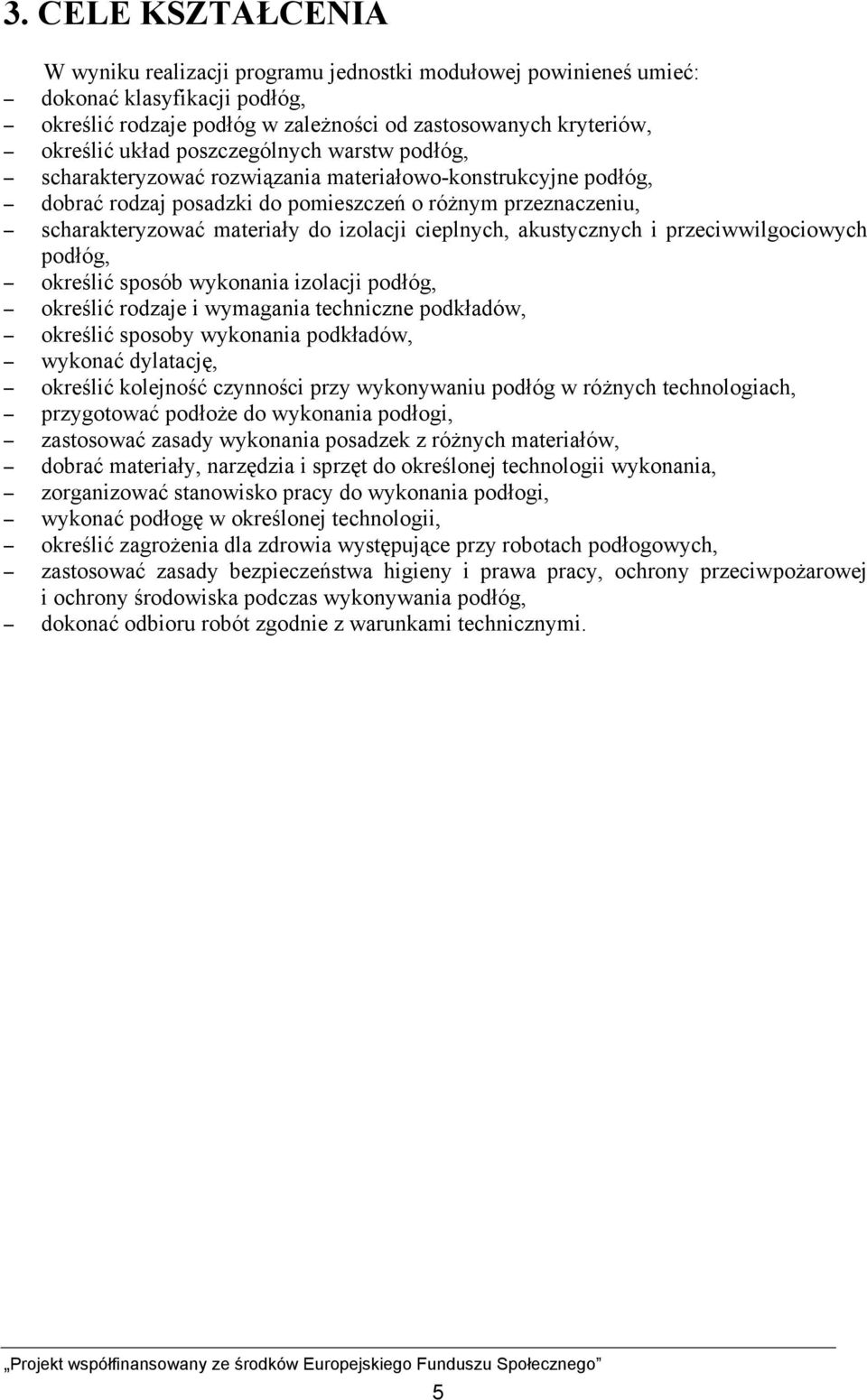 cieplnych, akustycznych i przeciwwilgociowych podłóg, określić sposób wykonania izolacji podłóg, określić rodzaje i wymagania techniczne podkładów, określić sposoby wykonania podkładów, wykonać