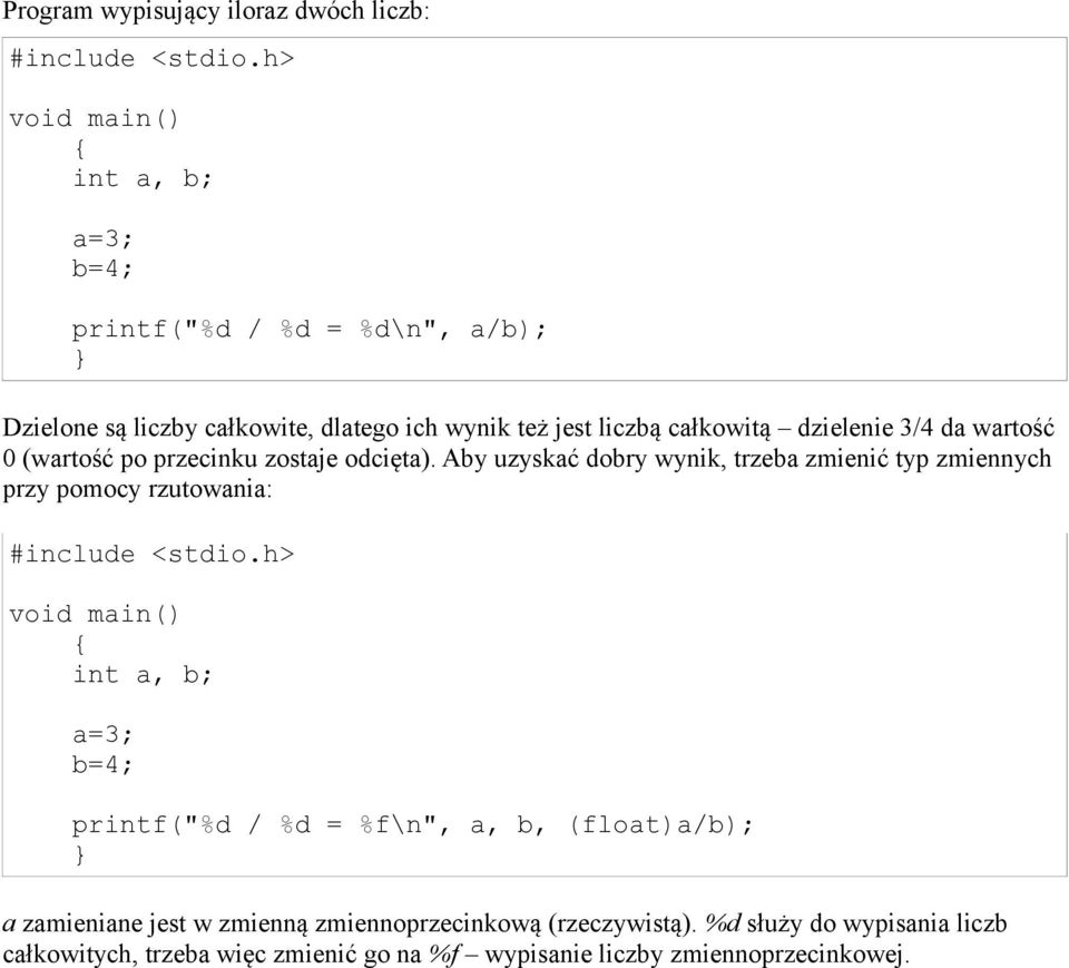 Aby uzyskać dobry wynik, trzeba zmienić typ zmiennych przy pomocy rzutowania: int a, b; a=3; b=4; printf("%d / %d = %f\n", a, b,