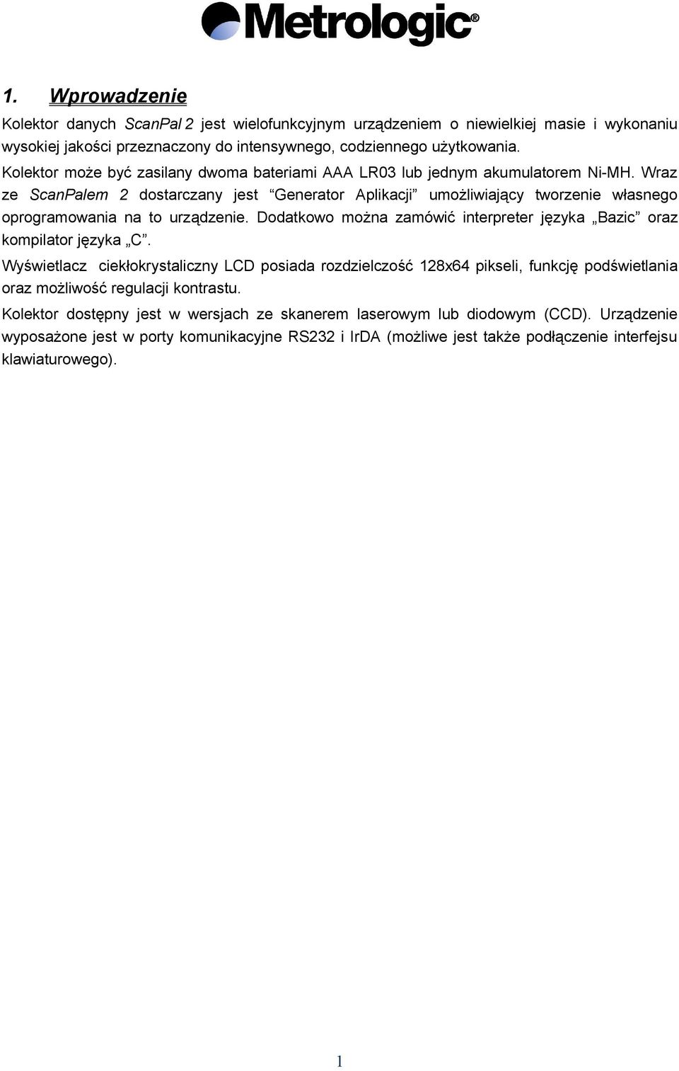 Wraz ze ScanPalem 2 dostarczany jest Generator Aplikacji umożliwiający tworzenie własnego oprogramowania na to urządzenie. Dodatkowo można zamówić interpreter języka Bazic oraz kompilator języka C.