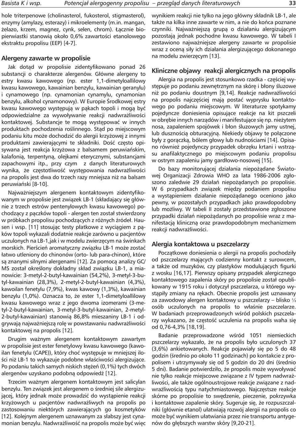 Alergeny zawarte w propolisie Jak dotąd w propolisie zidentyfikowano ponad 26 substancji o charakterze alergenów. Główne alergeny to estry kwasu kawowego (np.