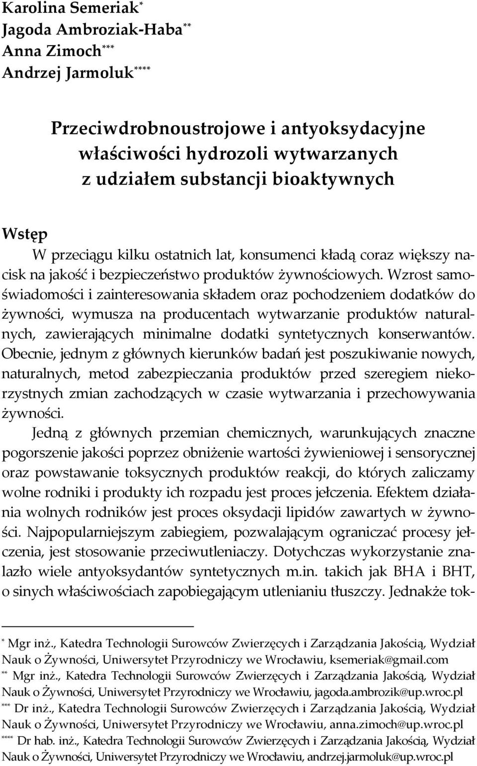 Wzrost samoświadomości i zainteresowania składem oraz pochodzeniem dodatków do żywności, wymusza na producentach wytwarzanie produktów naturalnych, zawierających minimalne dodatki syntetycznych