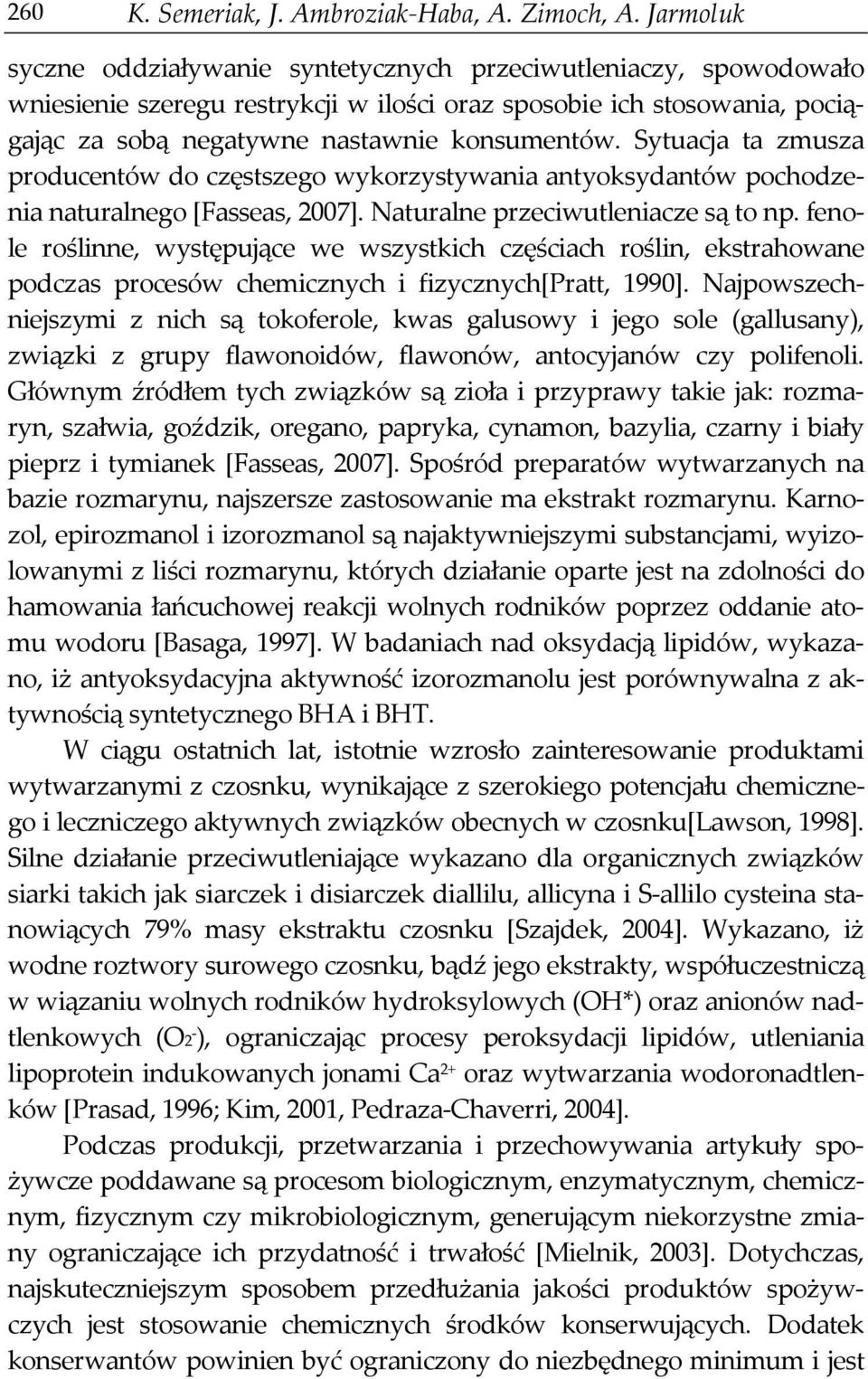 Sytuacja ta zmusza producentów do częstszego wykorzystywania antyoksydantów pochodzenia naturalnego [Fasseas, 2007]. Naturalne przeciwutleniacze są to np.