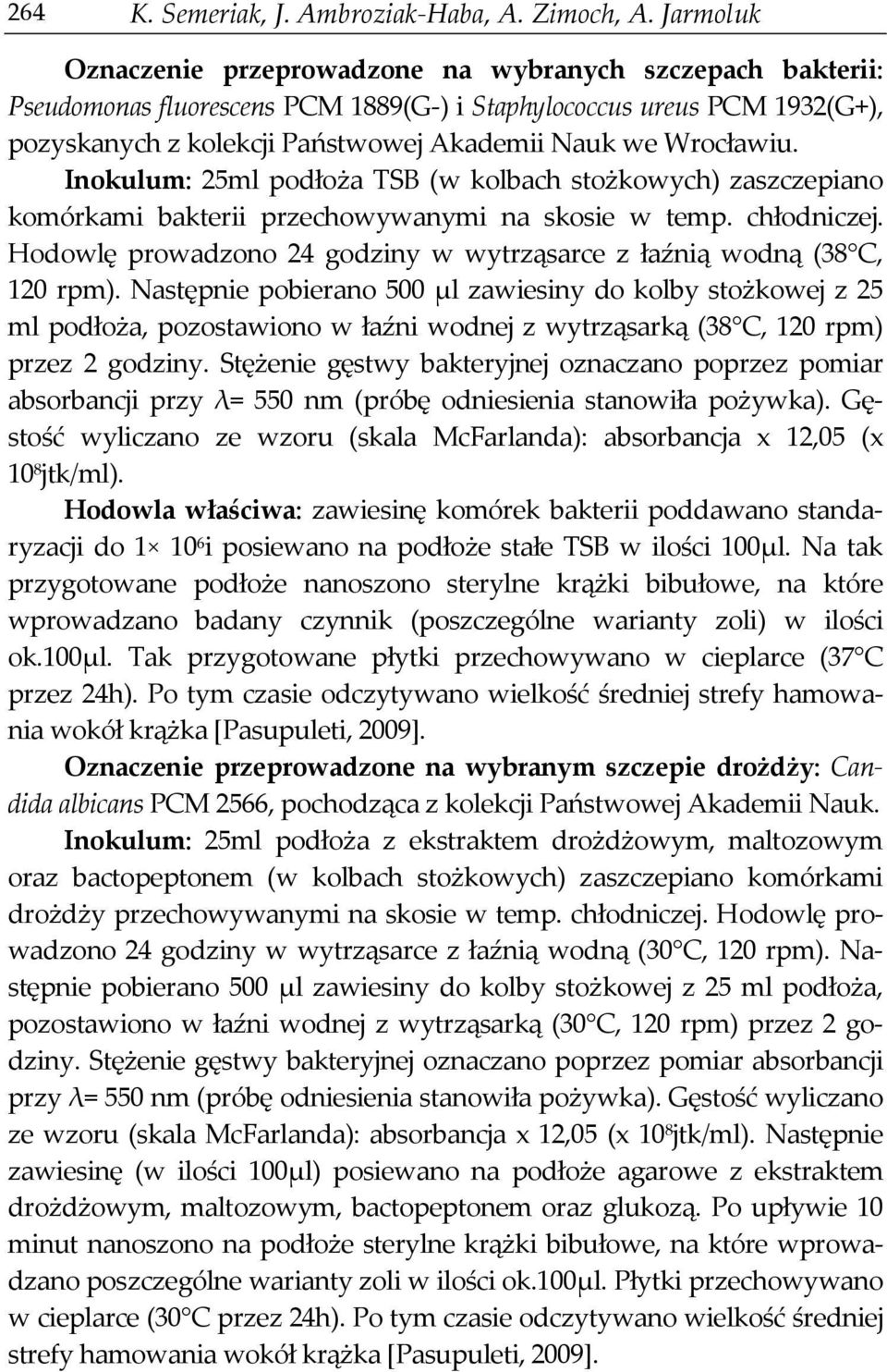 Wrocławiu. Inokulum: 25ml podłoża TSB (w kolbach stożkowych) zaszczepiano komórkami bakterii przechowywanymi na skosie w temp. chłodniczej.