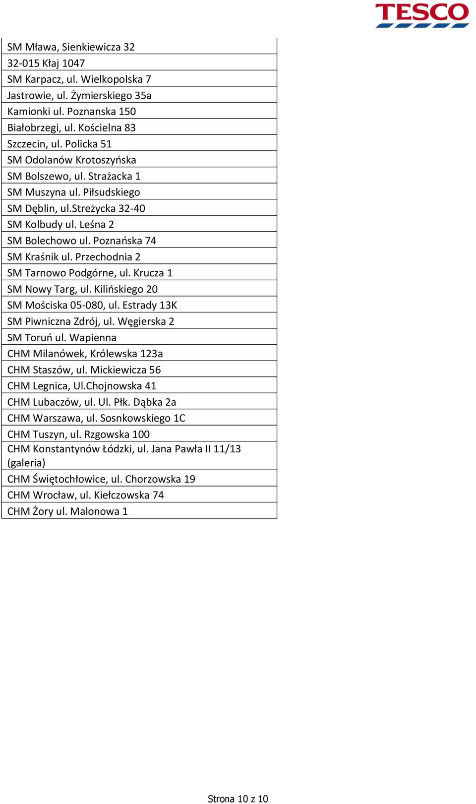 Przechodnia 2 SM Tarnowo Podgórne, ul. Krucza 1 SM Nowy Targ, ul. Kilińskiego 20 SM Mościska 05-080, ul. Estrady 13K SM Piwniczna Zdrój, ul. Węgierska 2 SM Toruń ul.
