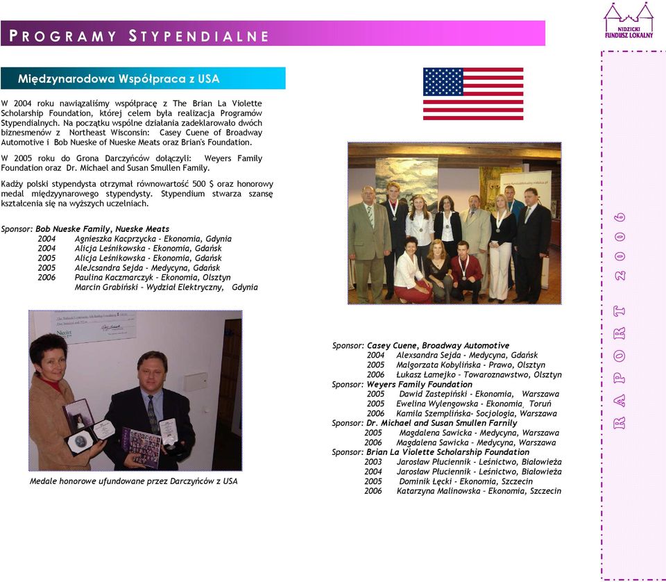 W 2005 roku do Grona Darczyńców dołączyli: Weyers Family Foundation oraz Dr. Michael and Susan Smullen Family.