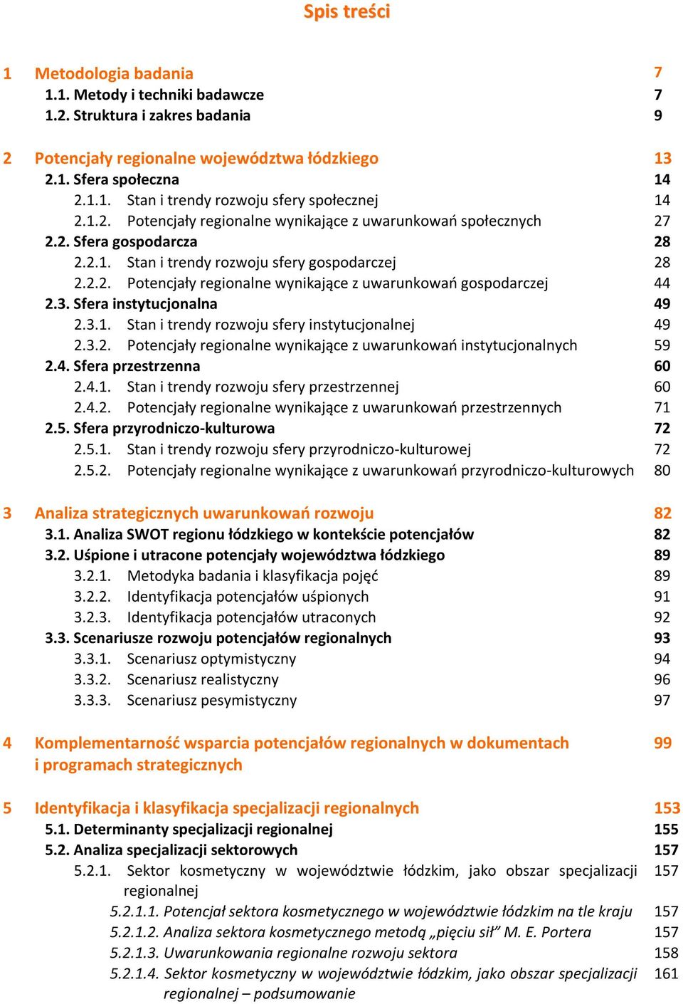 3. Sfera instytucjonalna 49 2.3.1. Stan i trendy rozwoju sfery instytucjonalnej 49 2.3.2. Potencjały regionalne wynikające z uwarunkowań instytucjonalnych 59 2.4. Sfera przestrzenna 60 2.4.1. Stan i trendy rozwoju sfery przestrzennej 60 2.