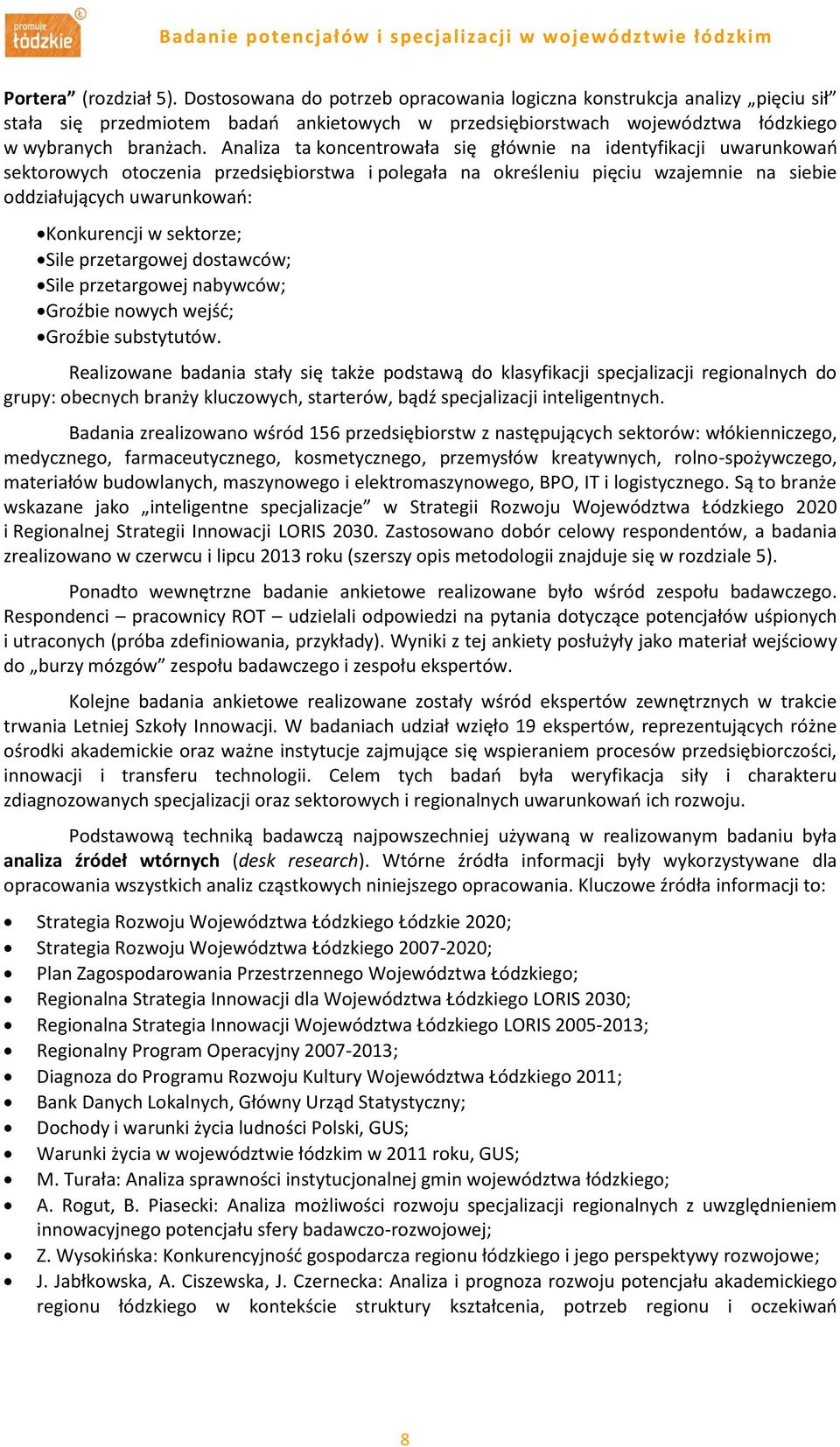 Analiza ta koncentrowała się głównie na identyfikacji uwarunkowań sektorowych otoczenia przedsiębiorstwa i polegała na określeniu pięciu wzajemnie na siebie oddziałujących uwarunkowań: Konkurencji w