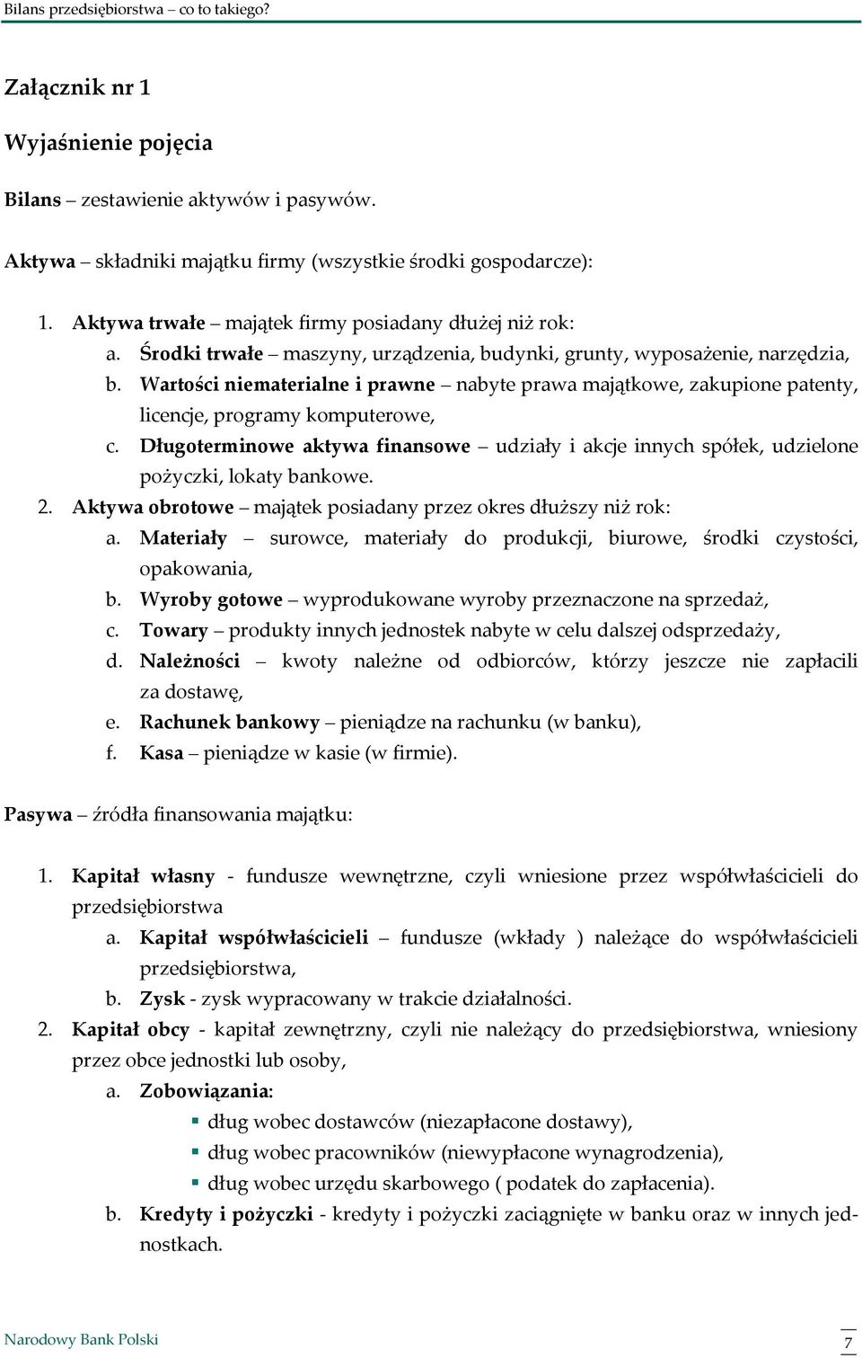 Długoterminowe aktywa finansowe udziały i akcje innych spółek, udzielone pożyczki, lokaty bankowe. 2. Aktywa obrotowe majątek posiadany przez okres dłuższy niż rok: a.