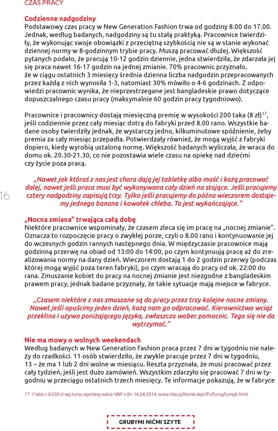 Większość pytanych podało, że pracują 10-12 godzin dziennie, jedna stwierdziła, że zdarzała jej się praca nawet 16-17 godzin na jednej zmianie.
