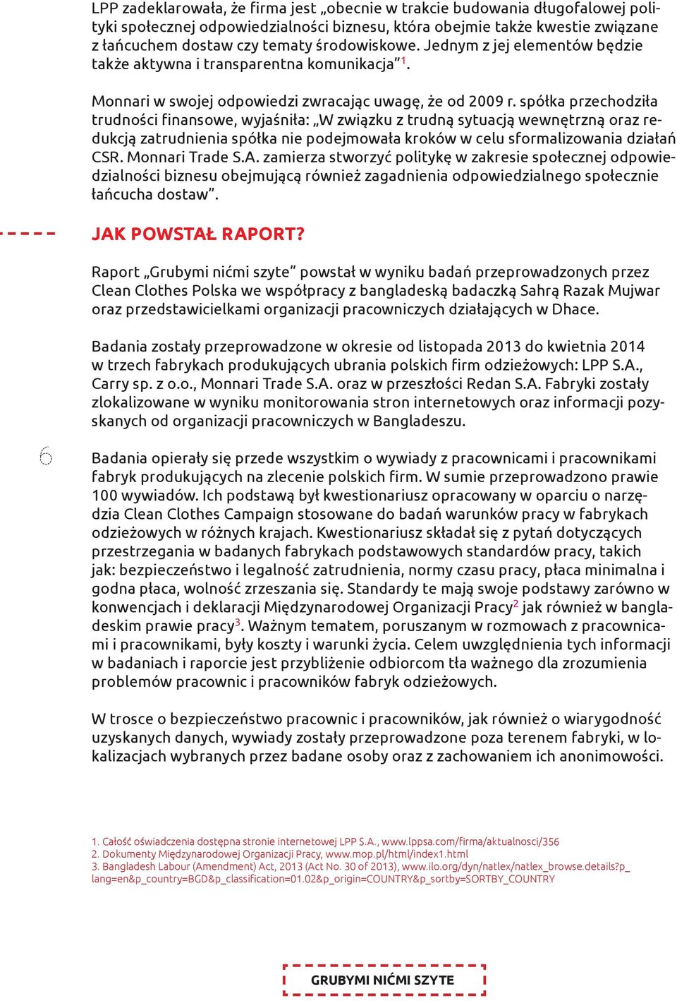 spółka przechodziła trudności finansowe, wyjaśniła: W związku z trudną sytuacją wewnętrzną oraz redukcją zatrudnienia spółka nie podejmowała kroków w celu sformalizowania działań CSR. Monnari Trade S.