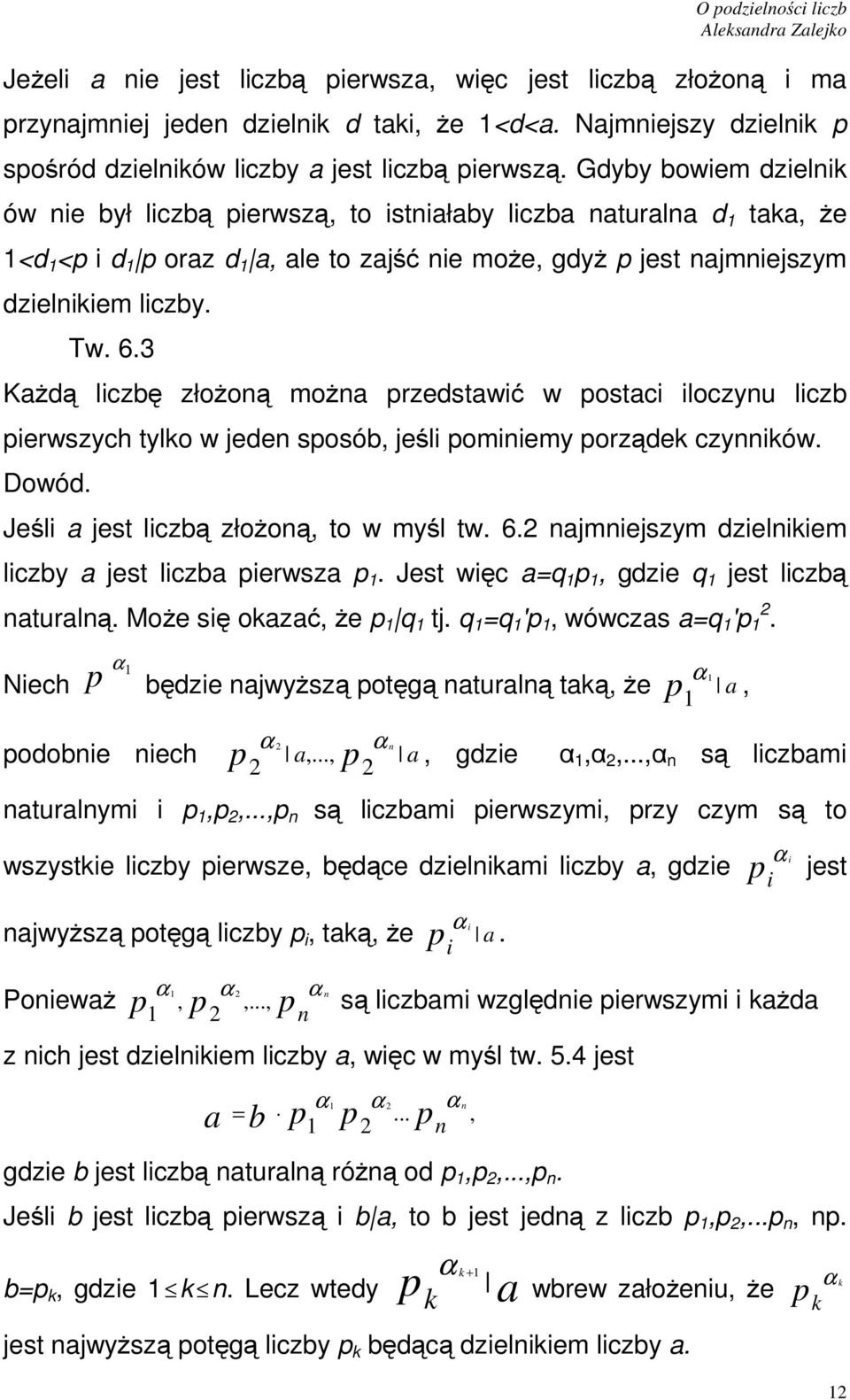 3 Każdą liczbę złożoą moża przedstawić w postaci iloczyu liczb pierwszych tylko w jede sposób, jeśli pomiiemy porządek czyików. Dowód. Jeśli a jest liczbą złożoą, towmyśl tw. 6.