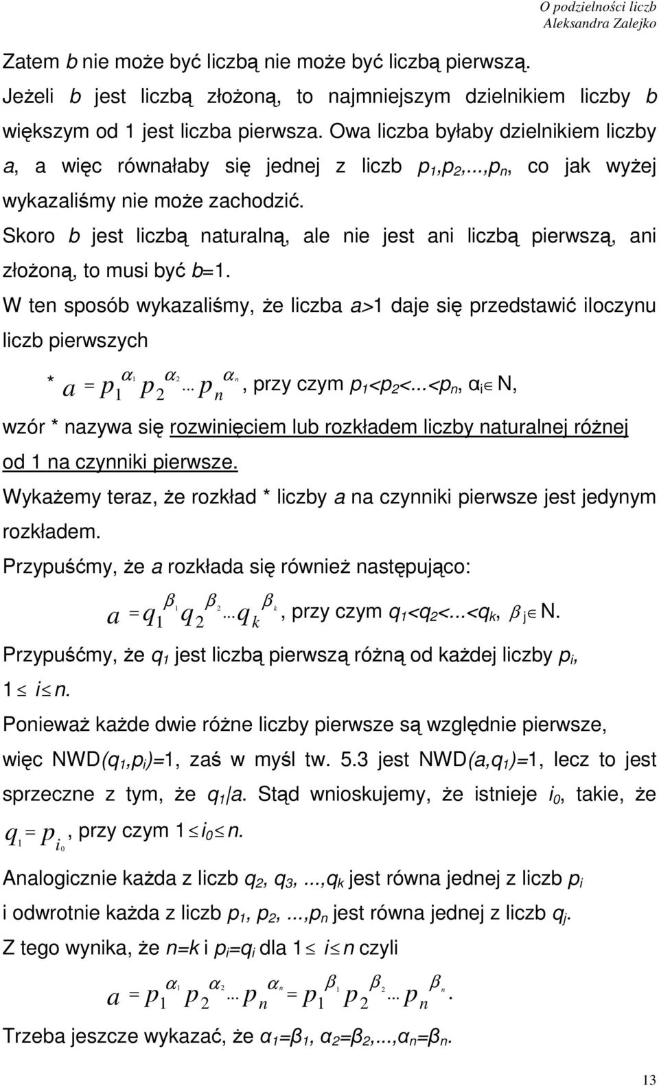 Skoro b jest liczbą aturalą, ale ie jest ai liczbą pierwszą, ai złożoą, tomusibyć b=1. W te sposób wykazaliśmy, że liczba a>1 daje się przedstawić iloczyu liczb pierwszych α 1 α 2 * =.