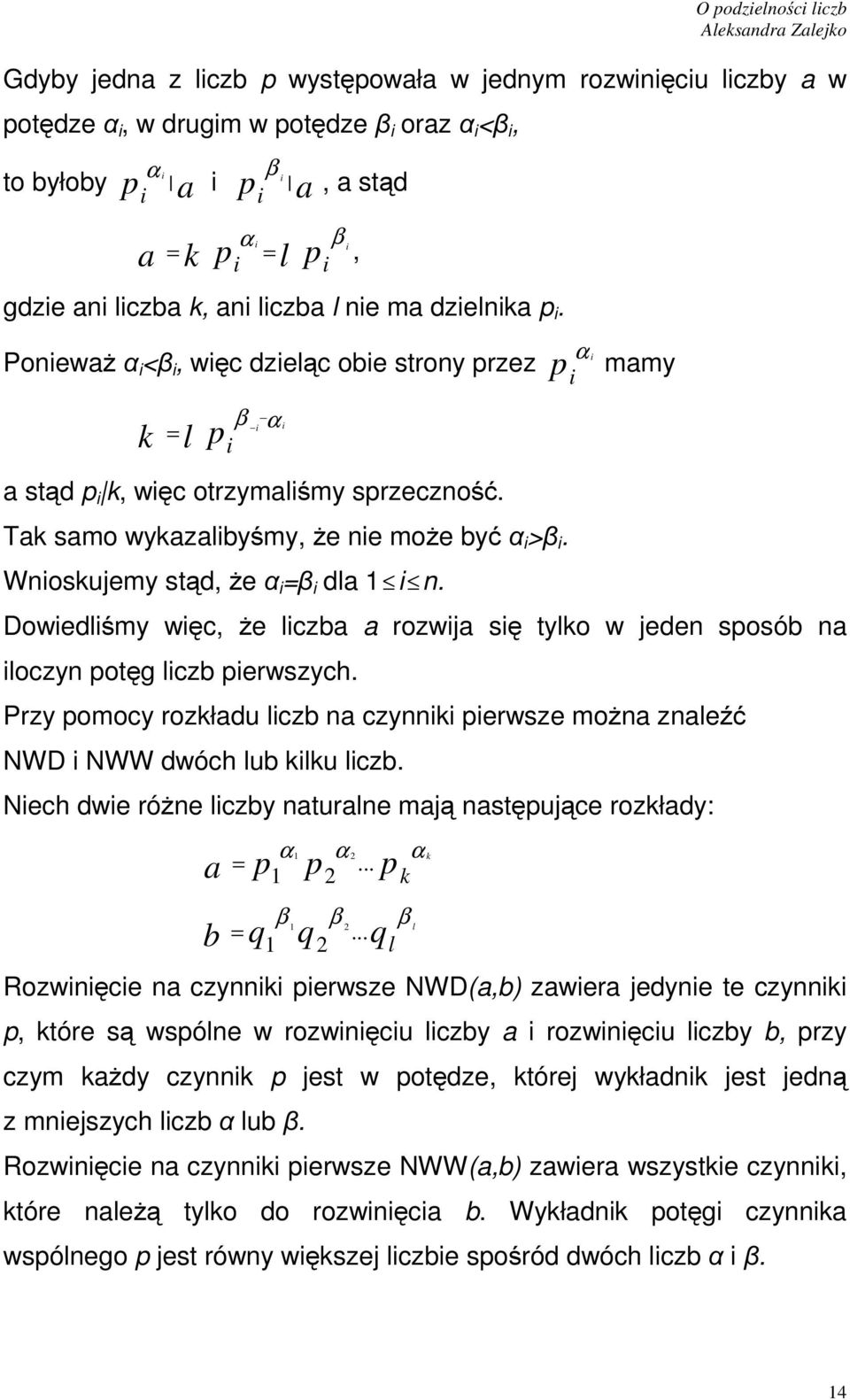 Tak samo wykazalibyśmy, że iemoże być α i >β i. Wioskujemy stąd, że α i =β i dla 1 i. Dowiedliśmy więc, że liczba a rozwija się tylko w jede sposób a iloczy potęg liczb pierwszych.