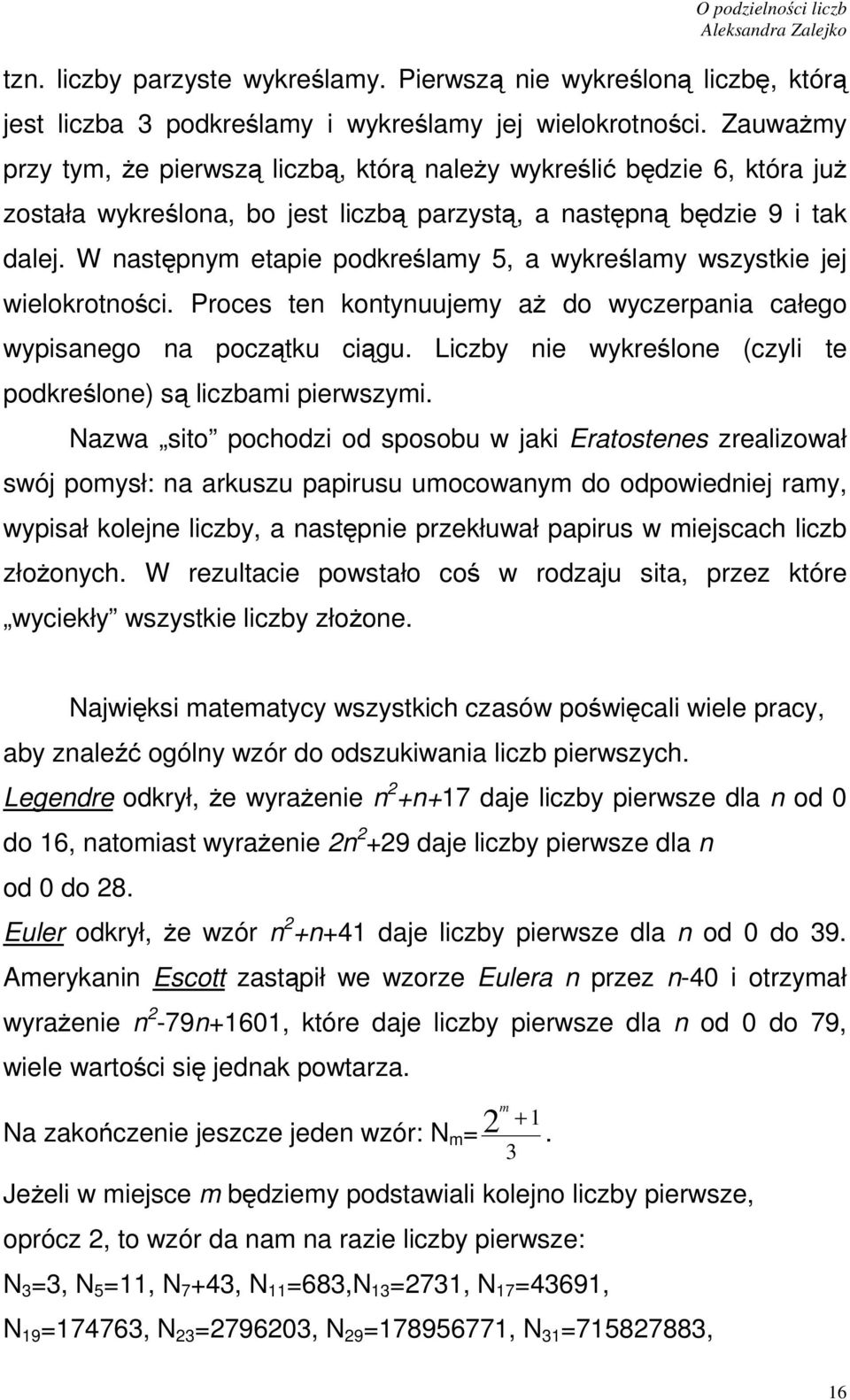 W astępym etapie podkreślamy 5, a wykreślamy wszystkie jej wielokrotości. Proces te kotyuujemy aż do wyczerpaia całego wypisaego a początku ciągu.