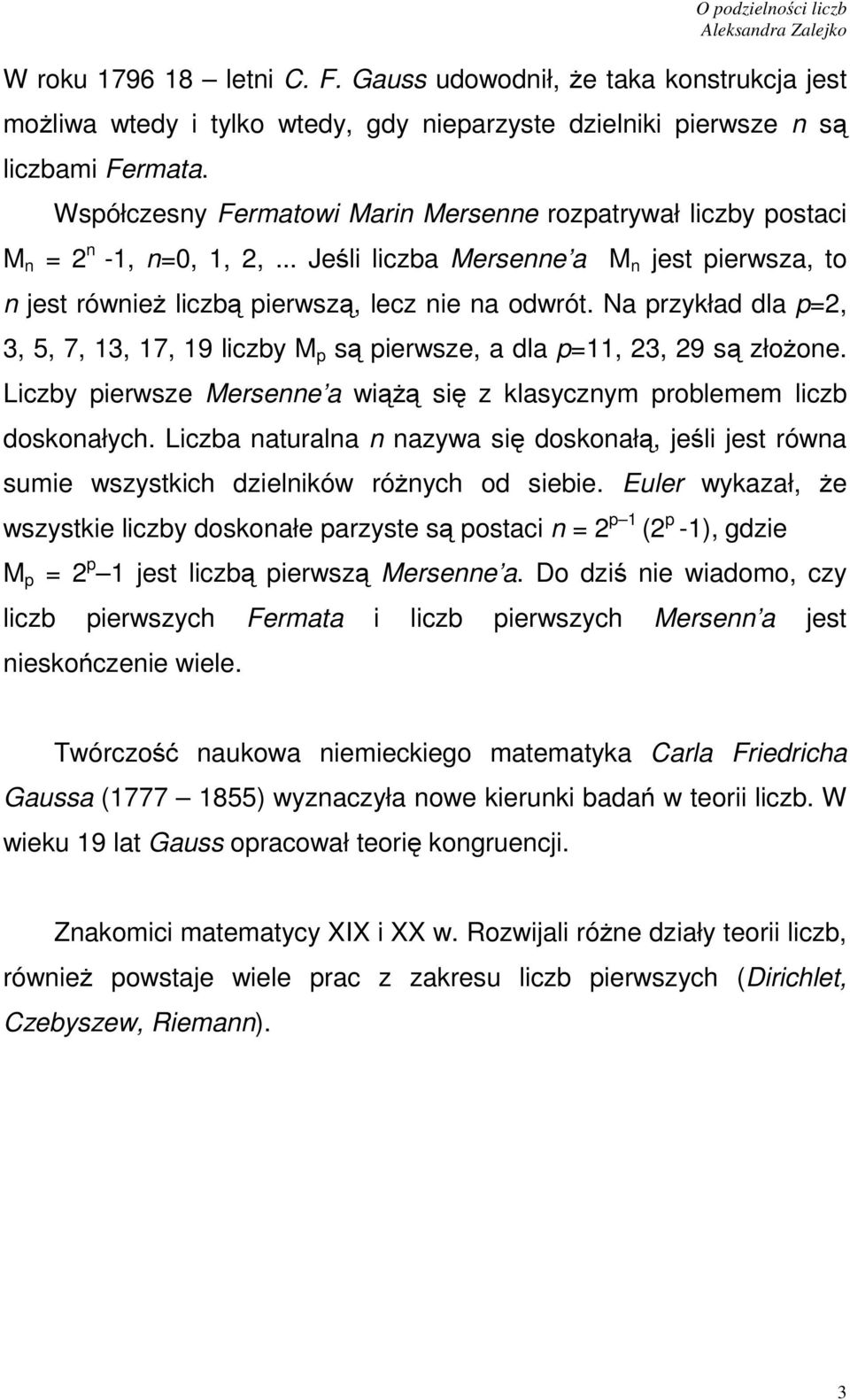 Na przykład dla p=2, 3, 5, 7, 13, 17, 19 liczby M p są pierwsze, a dla p=11, 23, 29 są złożoe. Liczby pierwsze Mersee a wiążą się z klasyczym problemem liczb doskoałych.