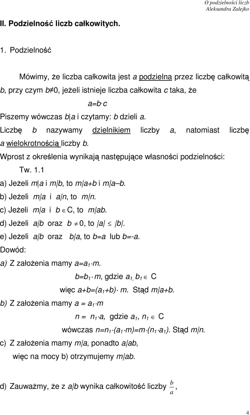 Liczbę b azywamy dzielikiem liczby a, atomiast liczbę a wielokrotością liczby b. Wprost z określeia wyikają astępujące własości podzielości: Tw. 1.1 a) Jeżeli m a i m b, tom a+b i m a b.