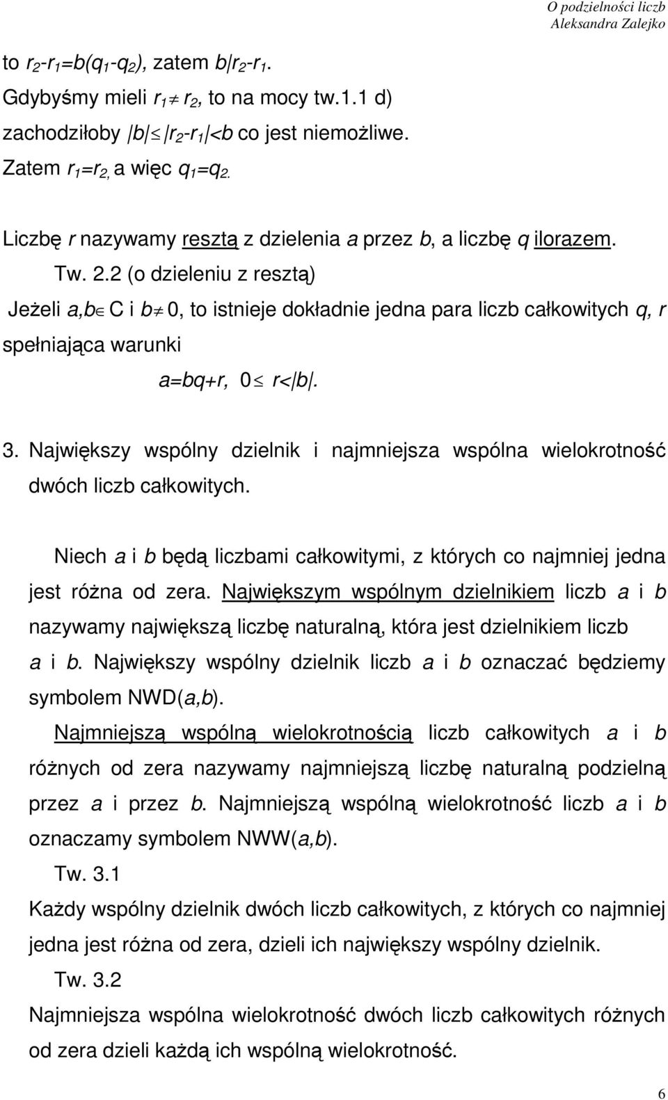 2 (o dzieleiu z resztą) Jeżeli a,b C ib 0, to istieje dokładie jeda para liczb całkowitych q, r spełiająca waruki a=bq+r, 0 r< b. 3.