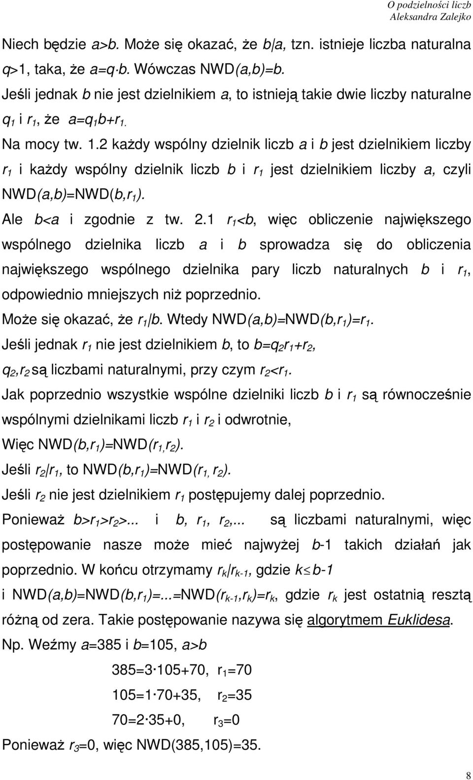 i r 1, że a=q 1 b+r 1. Na mocy tw. 1.2 każdy wspóly dzielik liczb a i b jest dzielikiem liczby r 1 i każdy wspóly dzielik liczb b i r 1 jest dzielikiem liczby a, czyli NWD(a,b)=NWD(b,r 1 ).