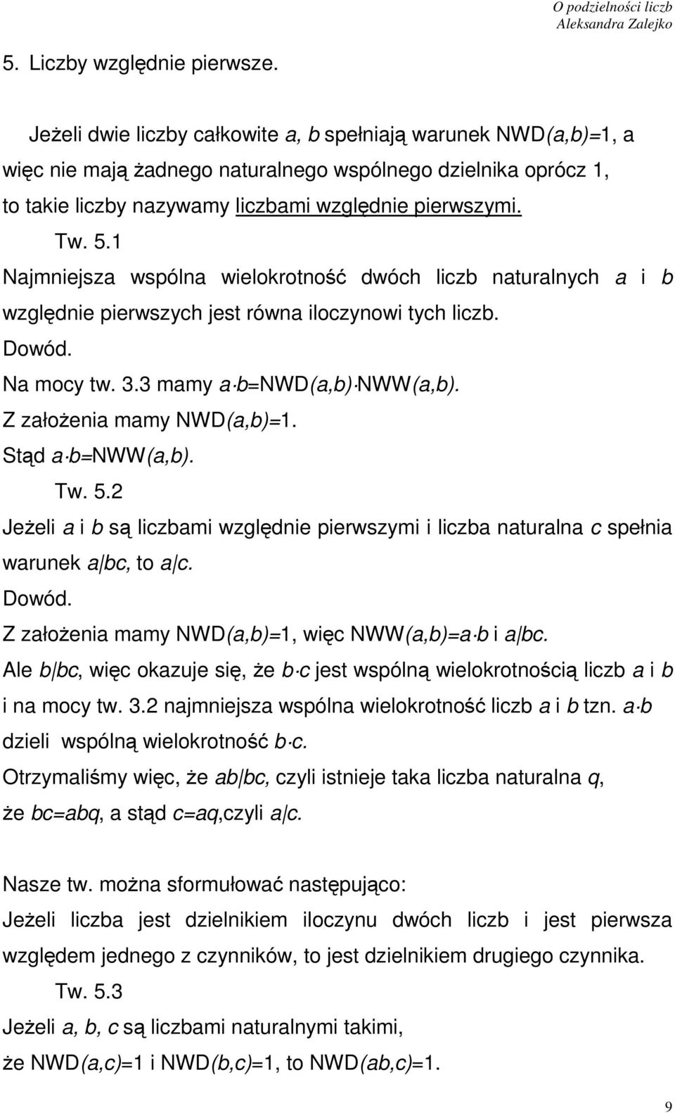 1 Najmiejsza wspóla wielokrotość dwóch liczb aturalych a i b względie pierwszych jest rówa iloczyowi tych liczb. Dowód. Na mocy tw. 3.3 mamy a b=nwd(a,b) NWW(a,b). Zzałożeia mamy NWD(a,b)=1.