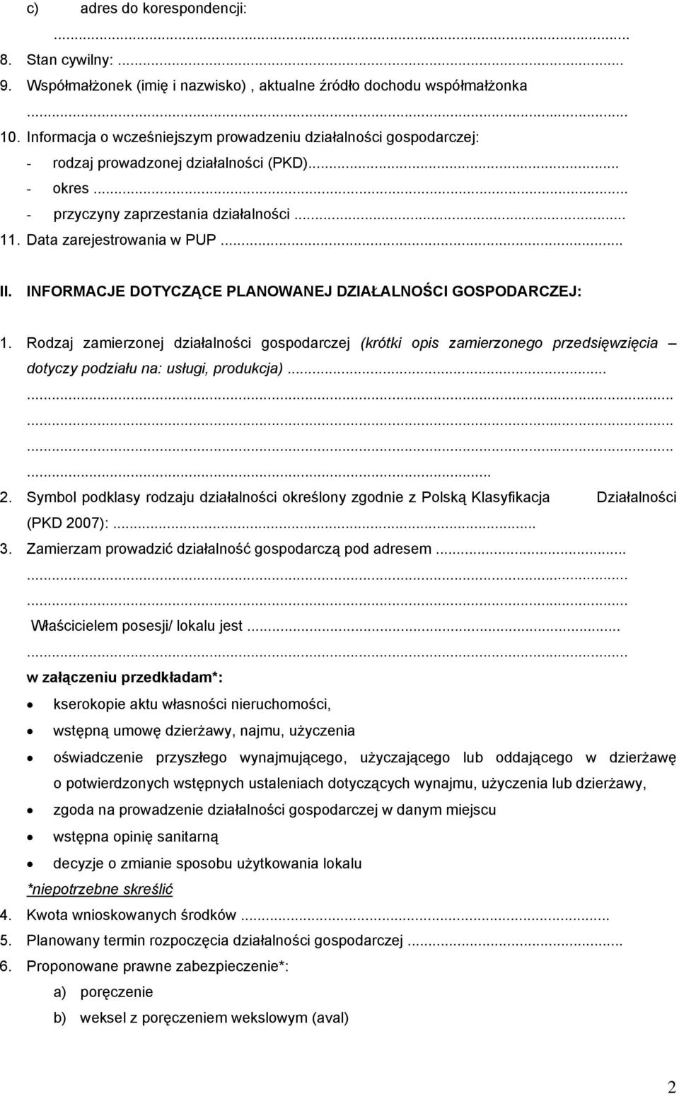 INFORMACJE DOTYCZĄCE PLANOWANEJ DZIAŁALNOŚCI GOSPODARCZEJ: 1. Rodzaj zamierzonej działalności gospodarczej (krótki opis zamierzonego przedsięwzięcia dotyczy podziału na: usługi, produkcja)...... 2.