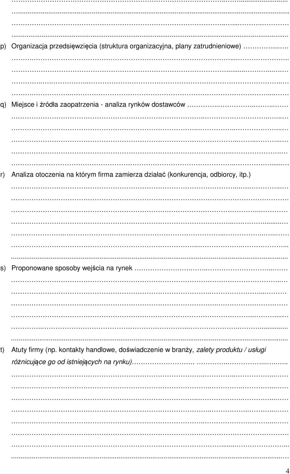 ..................................... r) Analiza otoczenia na którym firma zamierza działać (konkurencja, odbiorcy, itp.)...................................... s) Proponowane sposoby wejścia na rynek.