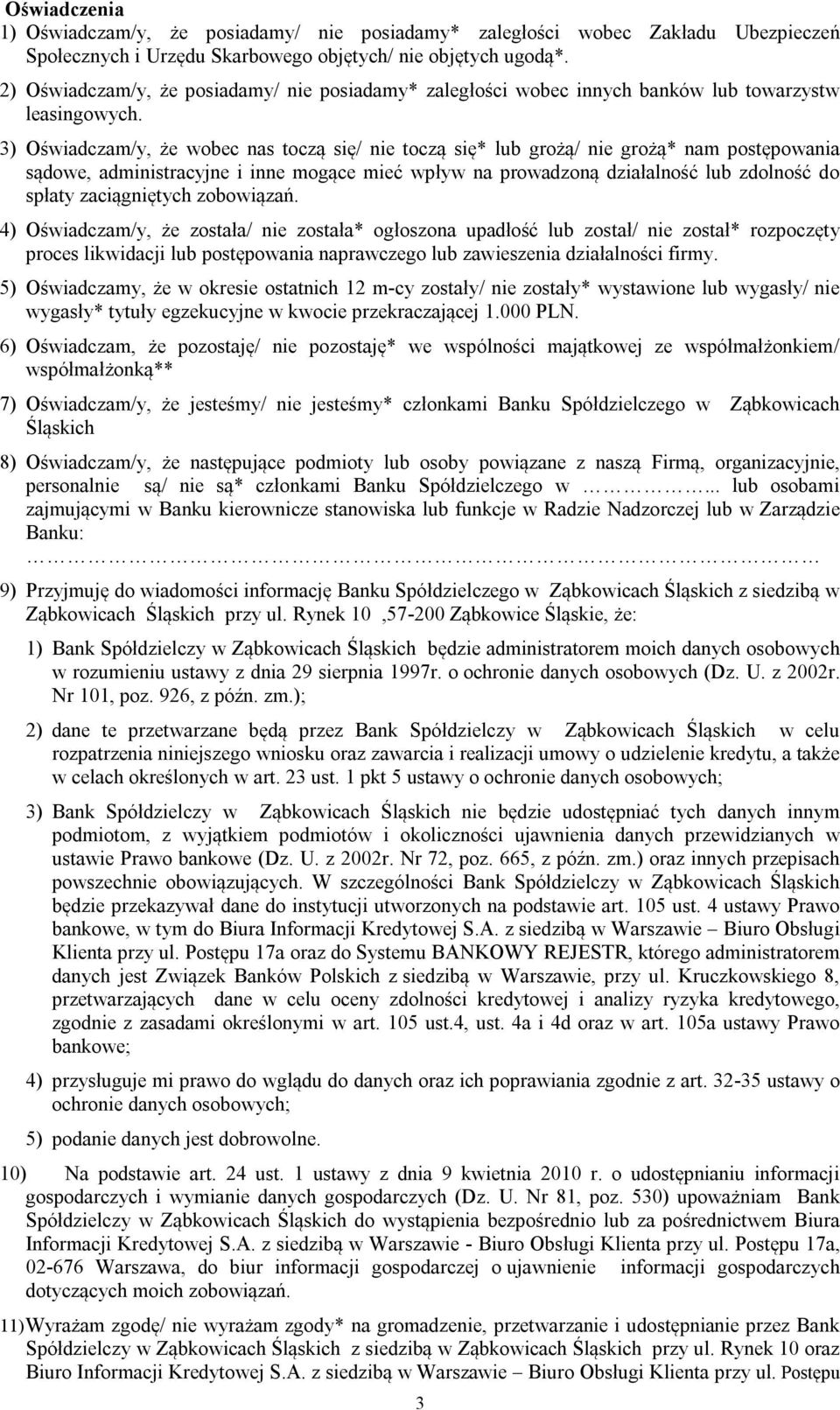 3) Oświadczam/y, że wobec nas toczą się/ nie toczą się* lub grożą/ nie grożą* nam postępowania sądowe, administracyjne i inne mogące mieć wpływ na prowadzoną działalność lub zdolność do spłaty