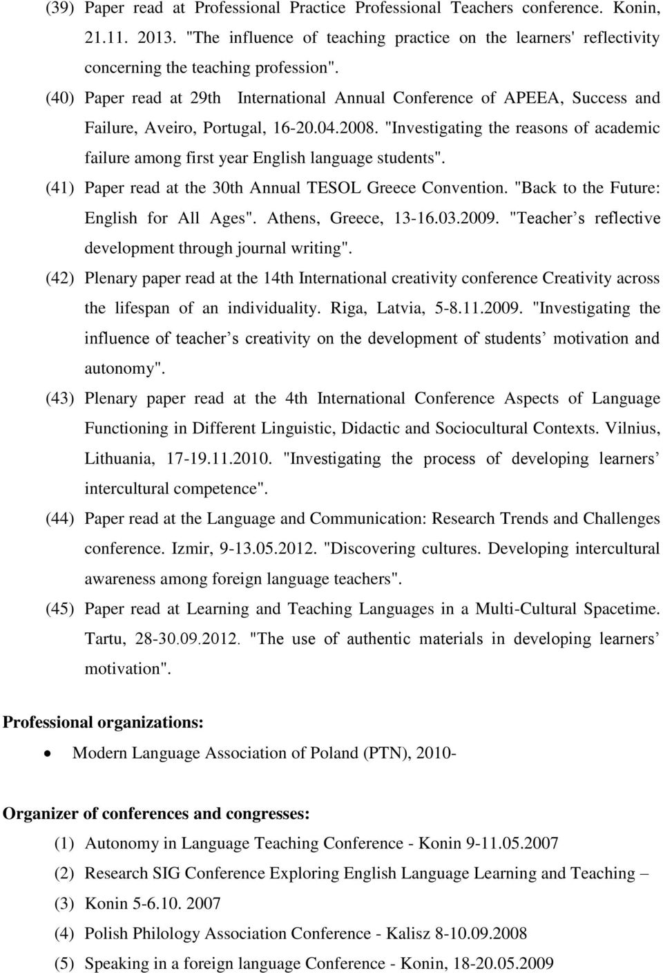 "Investigating the reasons of academic failure among first year English language students". (41) Paper read at the 30th Annual TESOL Greece Convention. "Back to the Future: English for All Ages".