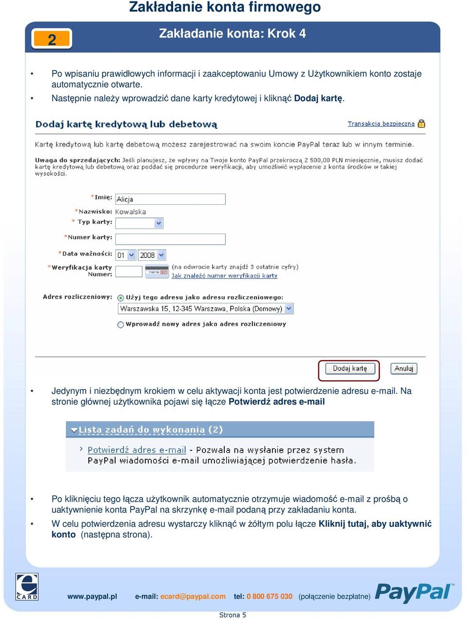 Na stronie głównej użytkownika pojawi się łącze Potwierdź adres e-mail Po kliknięciu tego łącza użytkownik automatycznie otrzymuje wiadomość e-mail z prośbą o