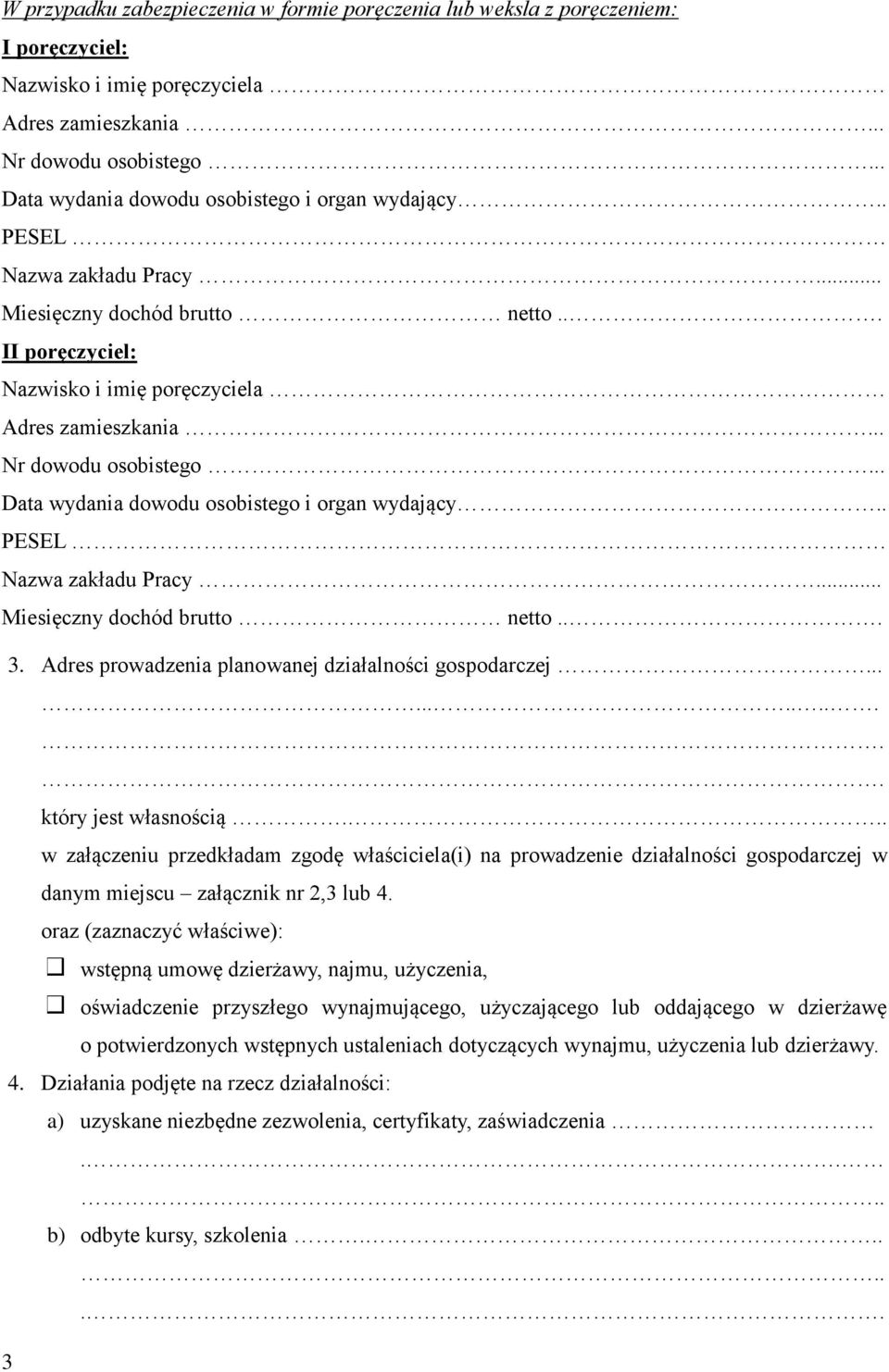 .. Nr dowodu osobistego... Data wydania dowodu osobistego i organ wydający.. PESEL Nazwa zakładu Pracy... Miesięczny dochód brutto netto... 3. Adres prowadzenia planowanej działalności gospodarczej.