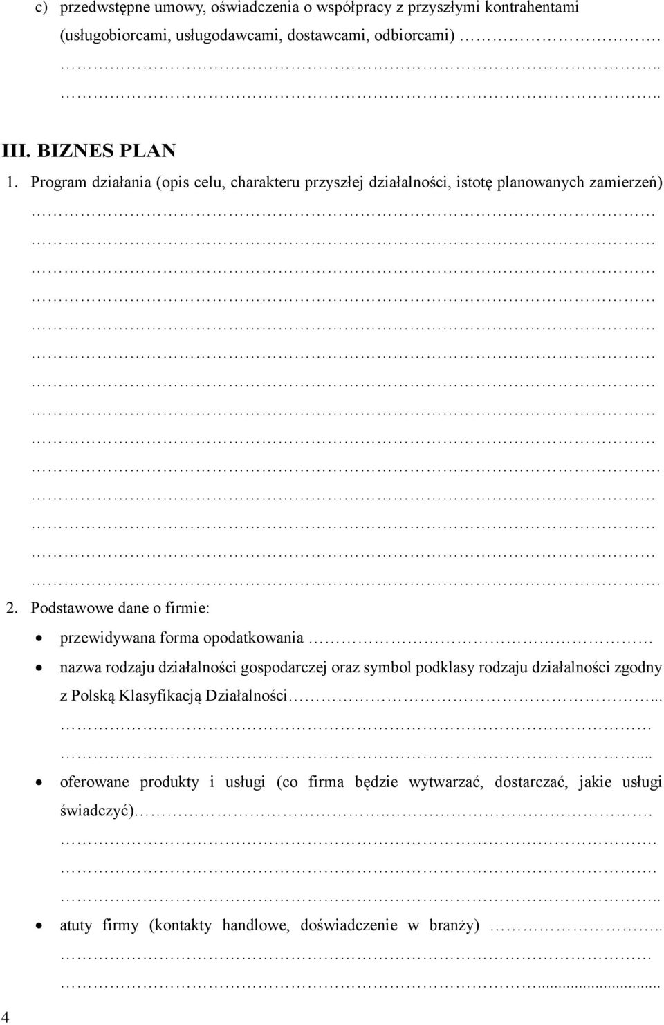 Podstawowe dane o firmie: przewidywana forma opodatkowania nazwa rodzaju działalności gospodarczej oraz symbol podklasy rodzaju działalności zgodny z