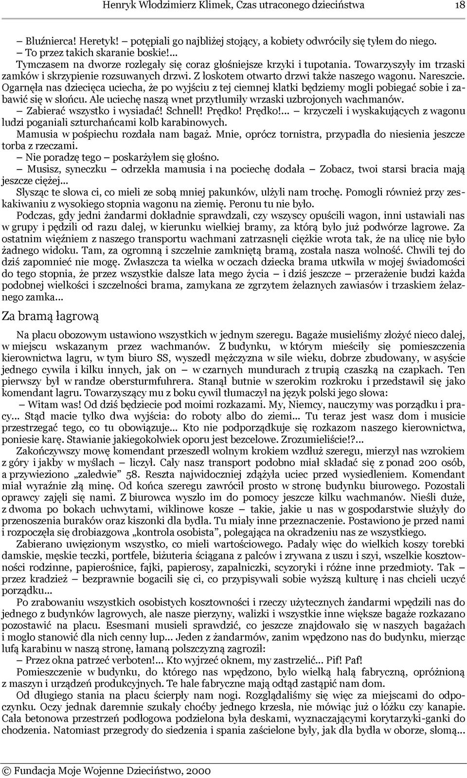 Ogarnęła nas dziecięca uciecha, że po wyjściu z tej ciemnej klatki będziemy mogli pobiegać sobie i zabawić się w słońcu. Ale uciechę naszą wnet przytłumiły wrzaski uzbrojonych wachmanów.