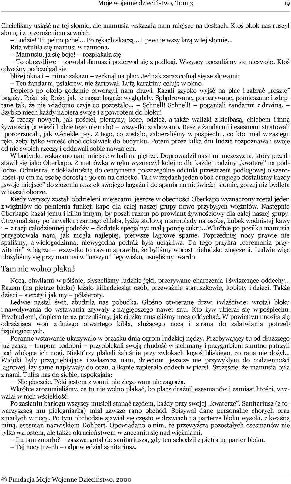 Wszyscy poczuliśmy się nieswojo. Ktoś odważny podczołgał się bliżej okna i mimo zakazu zerknął na plac. Jednak zaraz cofnął się ze słowami: Ten żandarm, psiakrew, nie żartował.