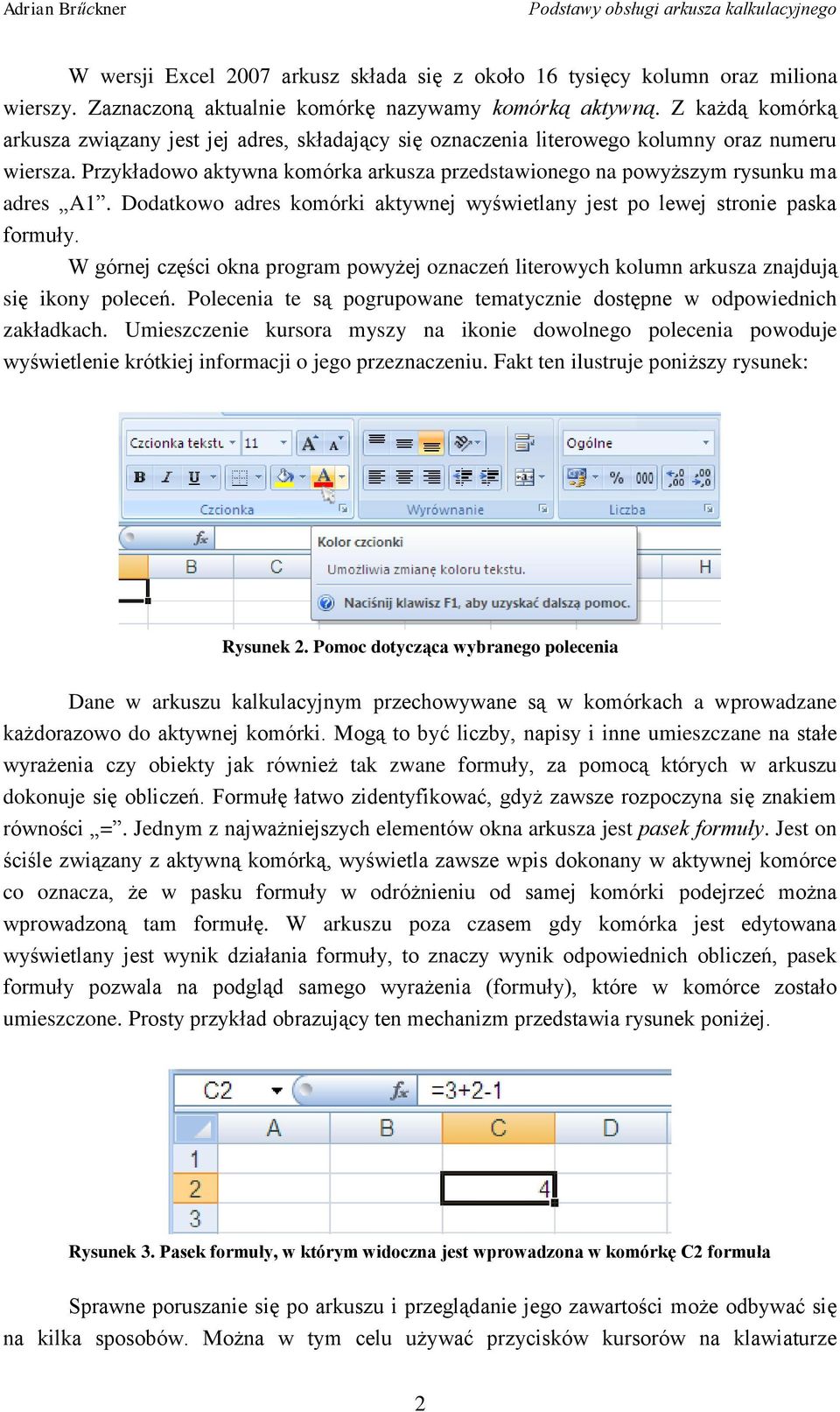 Dodatkowo adres komórki aktywnej wyświetlany jest po lewej stronie paska formuły. W górnej części okna program powyżej oznaczeń literowych kolumn arkusza znajdują się ikony poleceń.