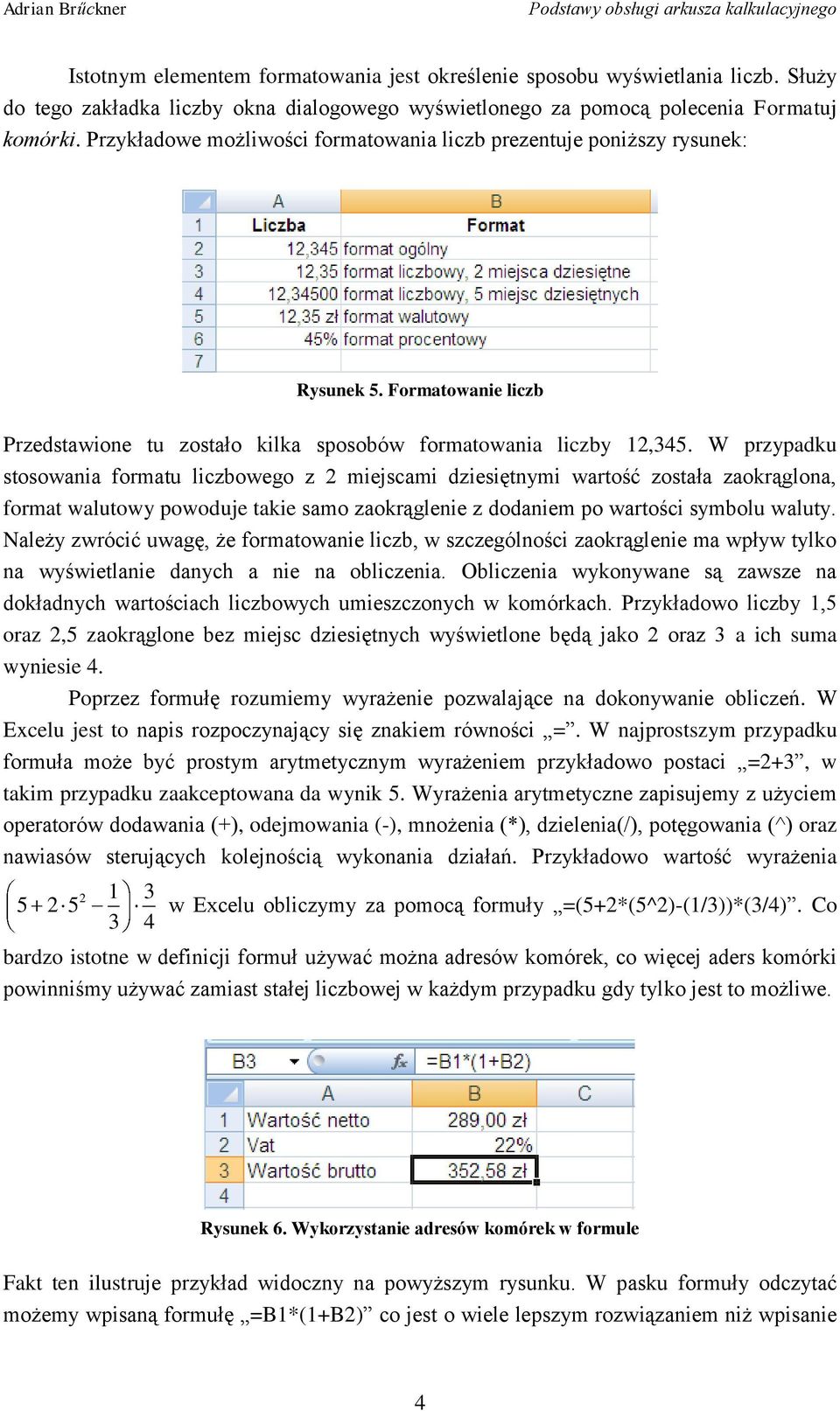 W przypadku stosowania formatu liczbowego z 2 miejscami dziesiętnymi wartość została zaokrąglona, format walutowy powoduje takie samo zaokrąglenie z dodaniem po wartości symbolu waluty.