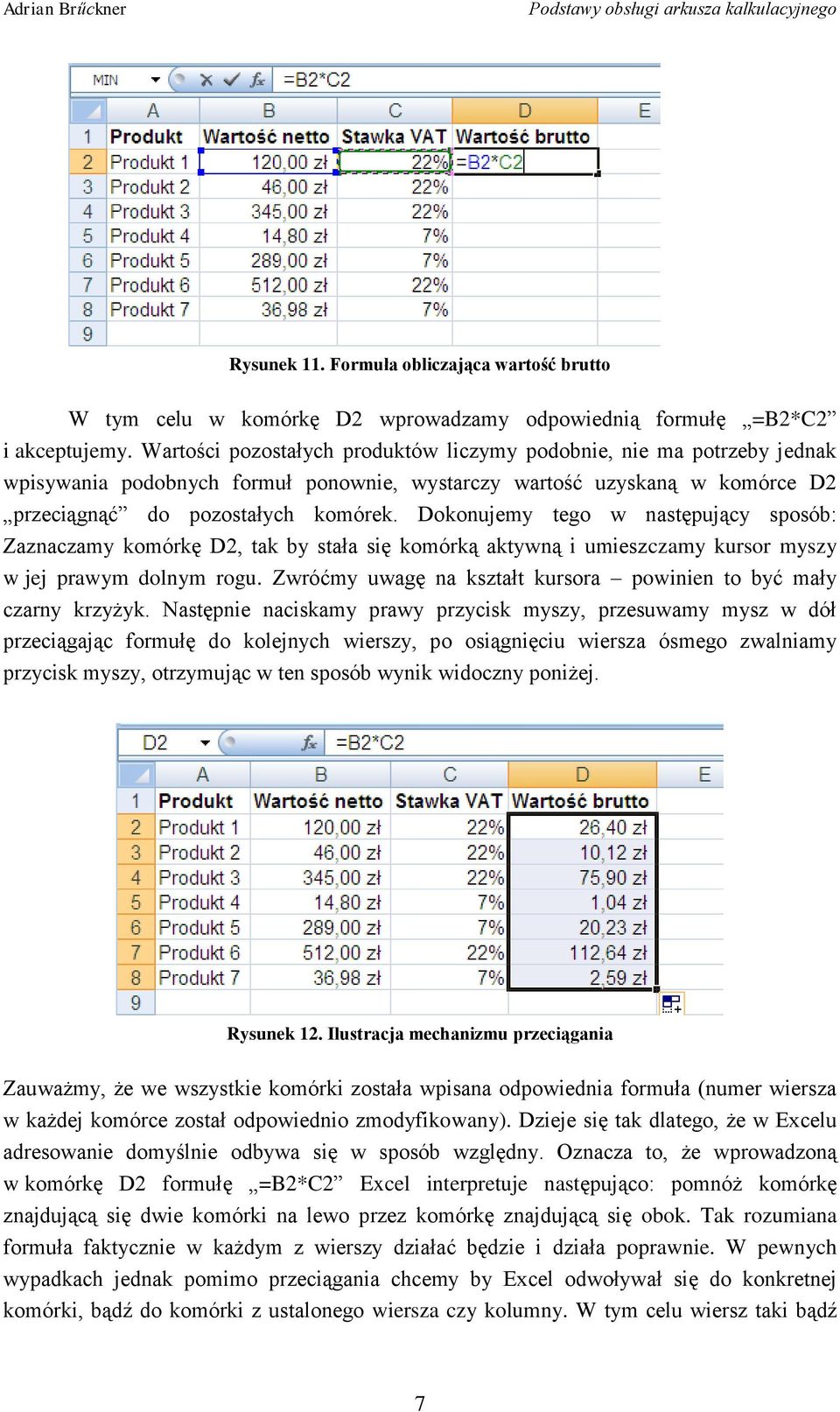 Dokonujemy tego w następujący sposób: Zaznaczamy komórkę D2, tak by stała się komórką aktywną i umieszczamy kursor myszy w jej prawym dolnym rogu.