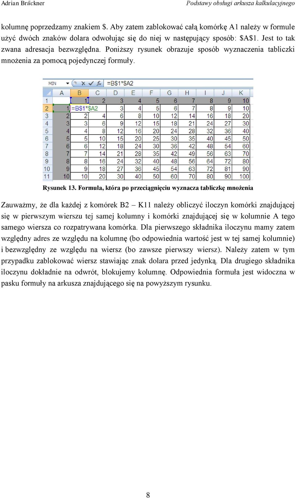 Formuła, która po przeciągnięciu wyznacza tabliczkę mnożenia Zauważmy, że dla każdej z komórek B2 K11 należy obliczyć iloczyn komórki znajdującej się w pierwszym wierszu tej samej kolumny i komórki