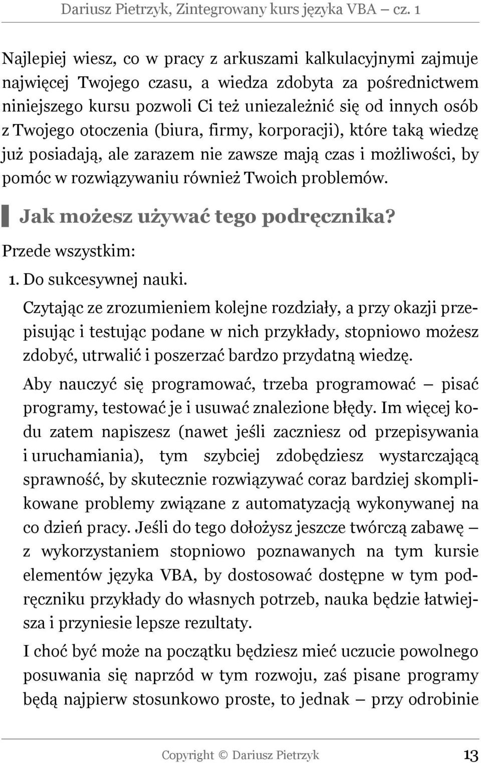 otoczenia (biura, firmy, korporacji), które taką wiedzę już posiadają, ale zarazem nie zawsze mają czas i możliwości, by pomóc w rozwiązywaniu również Twoich problemów.