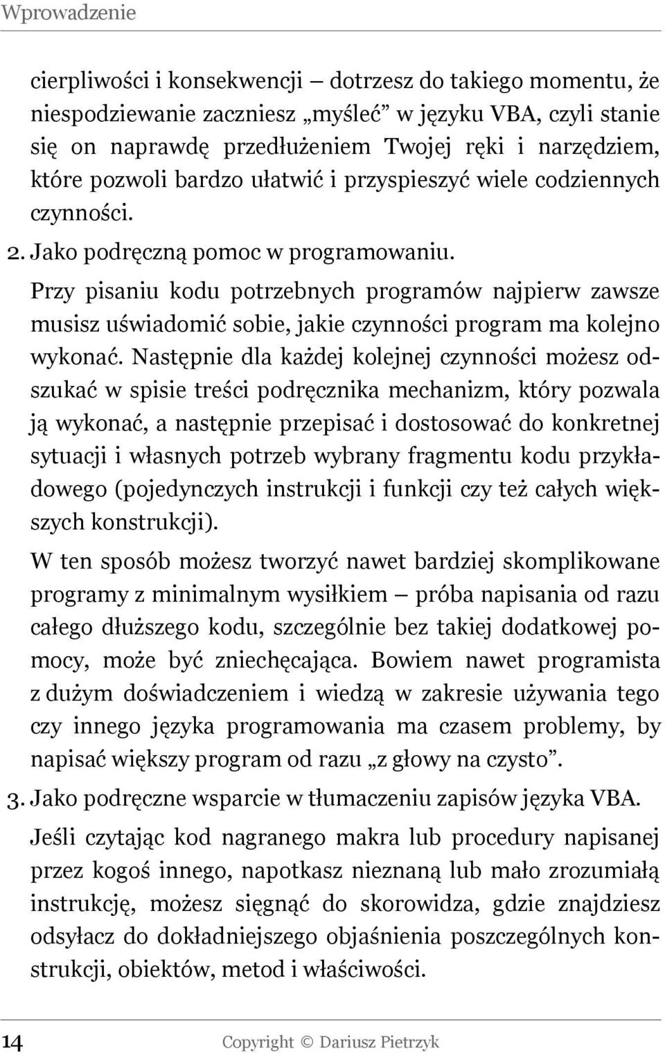 Przy pisaniu kodu potrzebnych programów najpierw zawsze musisz uświadomić sobie, jakie czynności program ma kolejno wykonać.