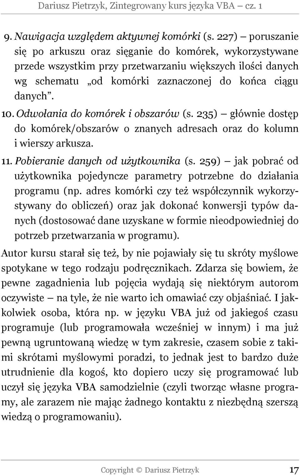 Odwołania do komórek i obszarów (s. 235) głównie dostęp do komórek/obszarów o znanych adresach oraz do kolumn i wierszy arkusza. 11. Pobieranie danych od użytkownika (s.