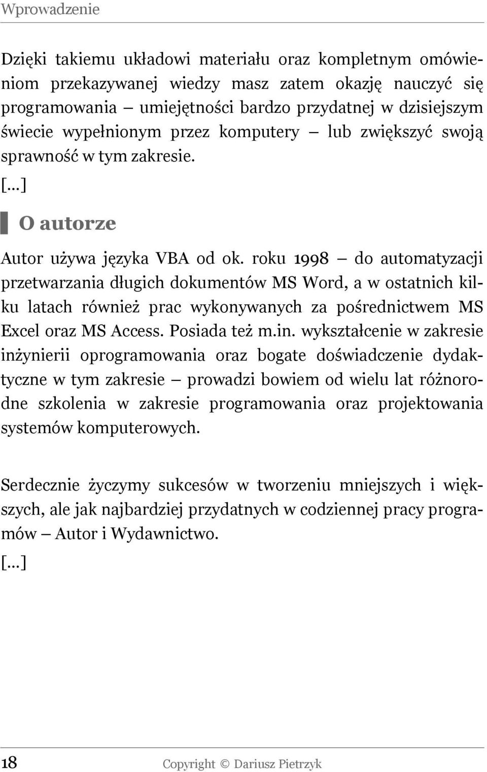 roku 1998 do automatyzacji przetwarzania długich dokumentów MS Word, a w ostatnich kilku latach również prac wykonywanych za pośrednictwem MS Excel oraz MS Access. Posiada też m.in.