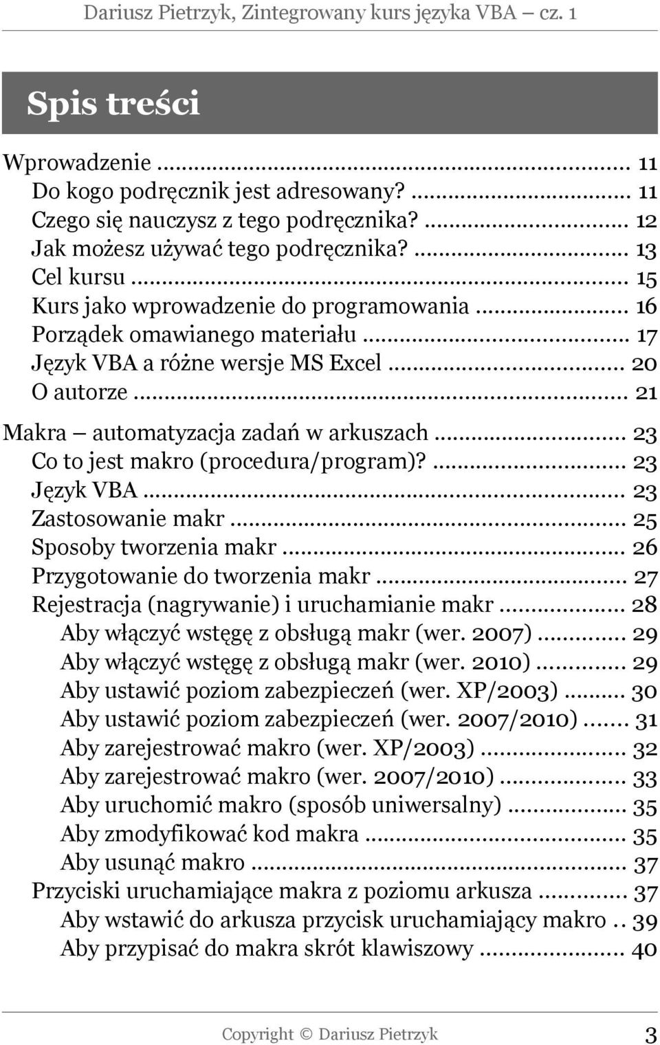 .. 21 Makra automatyzacja zadań w arkuszach... 23 Co to jest makro (procedura/program)?... 23 Język VBA... 23 Zastosowanie makr... 25 Sposoby tworzenia makr... 26 Przygotowanie do tworzenia makr.