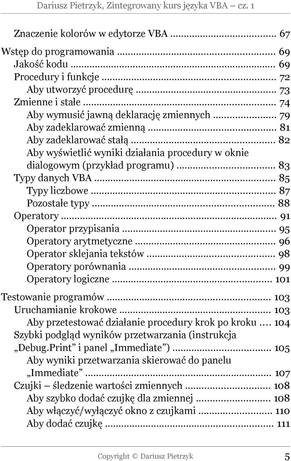 .. 82 Aby wyświetlić wyniki działania procedury w oknie dialogowym (przykład programu)... 83 Typy danych VBA... 85 Typy liczbowe... 87 Pozostałe typy... 88 Operatory... 91 Operator przypisania.